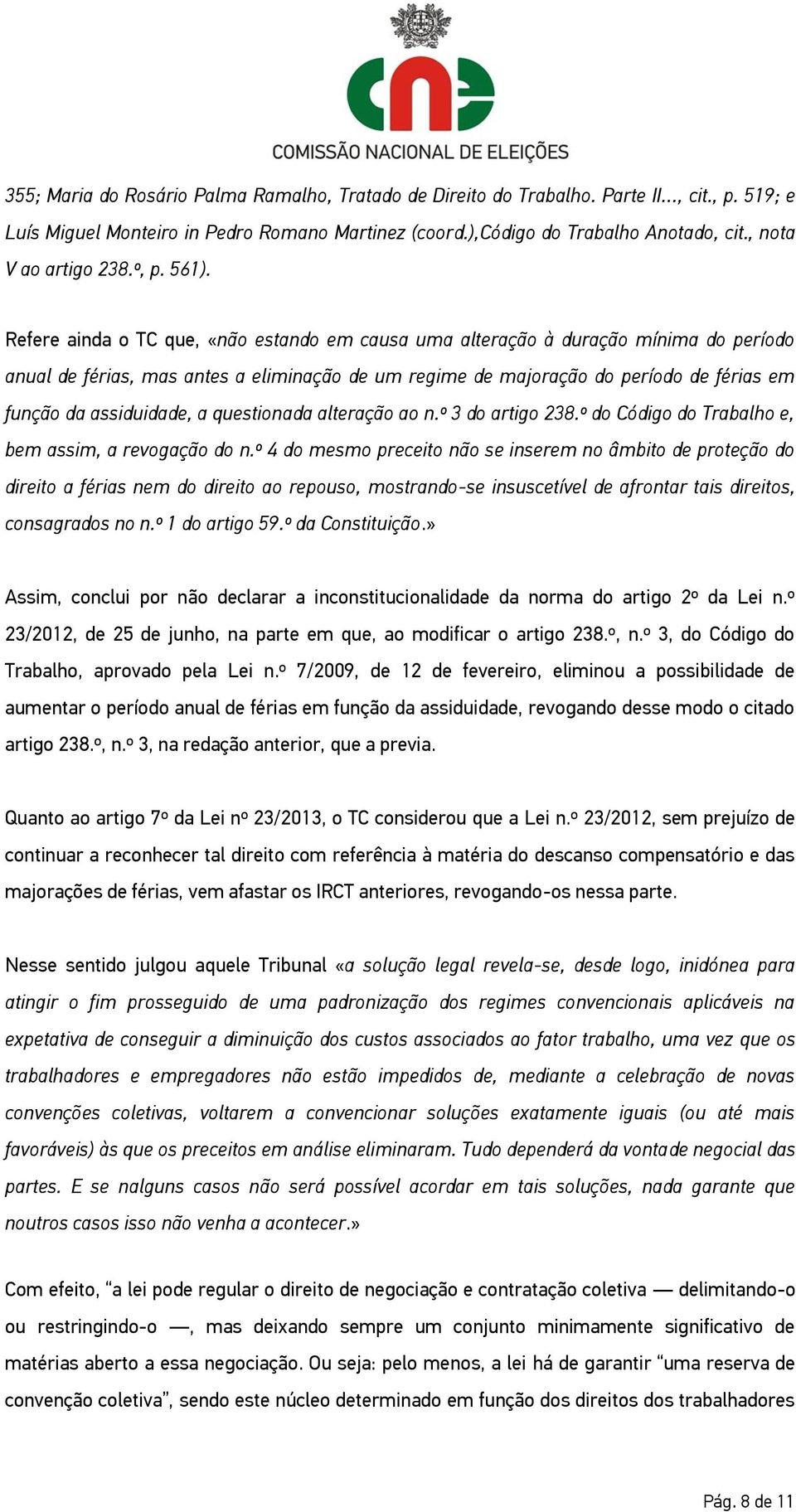 Refere ainda o TC que, «não estando em causa uma alteração à duração mínima do período anual de férias, mas antes a eliminação de um regime de majoração do período de férias em função da assiduidade,