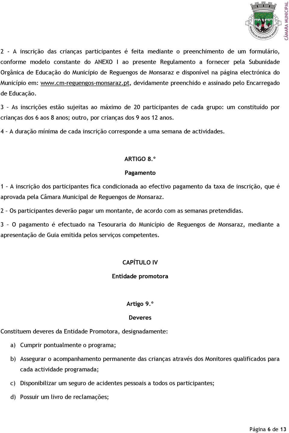 3 As inscrições estão sujeitas ao máximo de 20 participantes de cada grupo: um constituído por crianças dos 6 aos 8 anos; outro, por crianças dos 9 aos 12 anos.