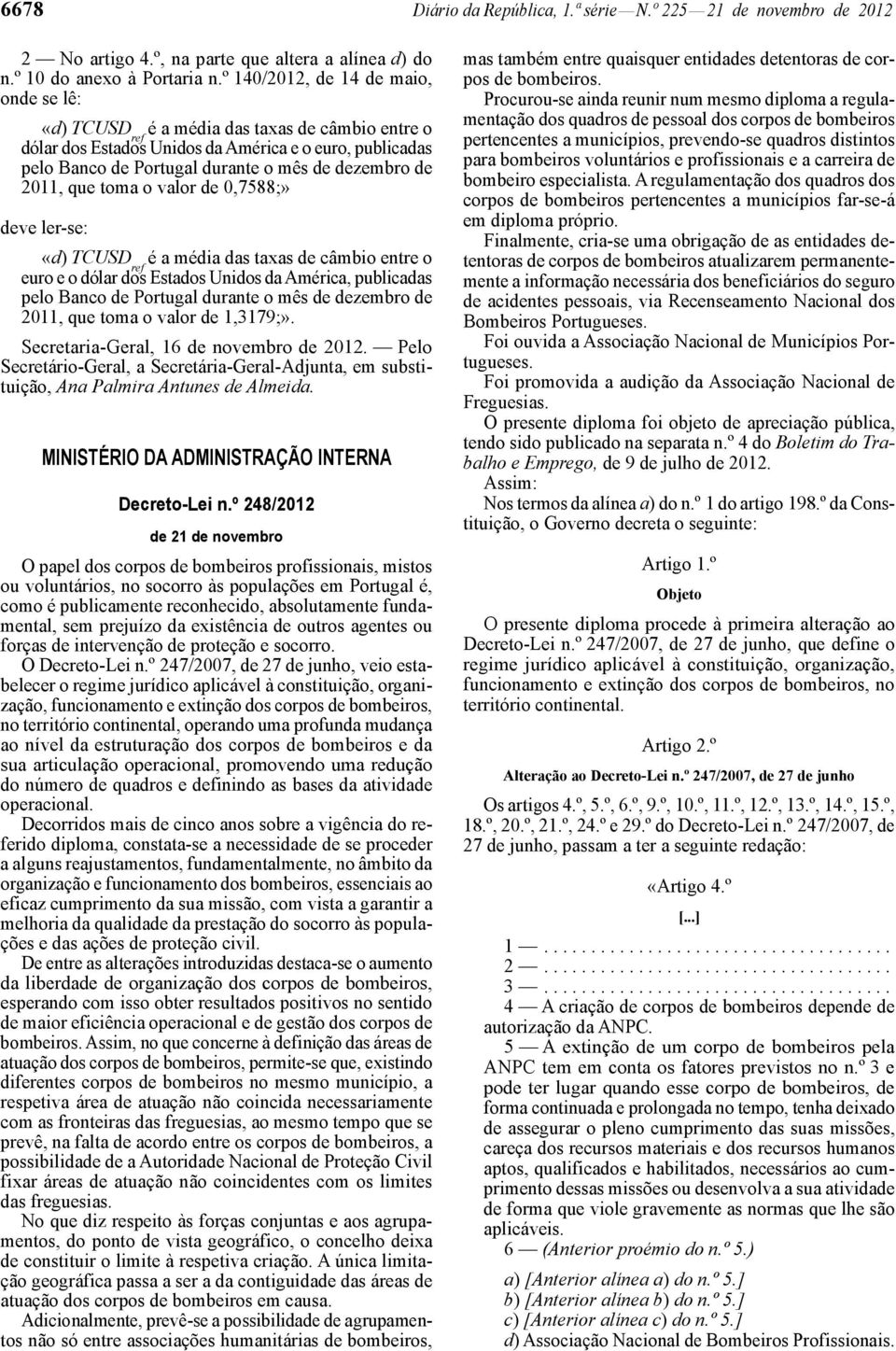 2011, que toma o valor de 0,7588;» deve ler -se: «d) TCUSD ref é a média das taxas de câmbio entre o euro e o dólar dos Estados Unidos da América, publicadas pelo Banco de Portugal durante o mês de