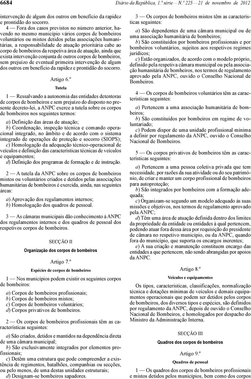 prioritária cabe ao corpo de bombeiros da respetiva área de atuação, ainda que exista intervenção conjunta de outros corpos de bombeiros, sem prejuízo de eventual primeira intervenção de algum dos