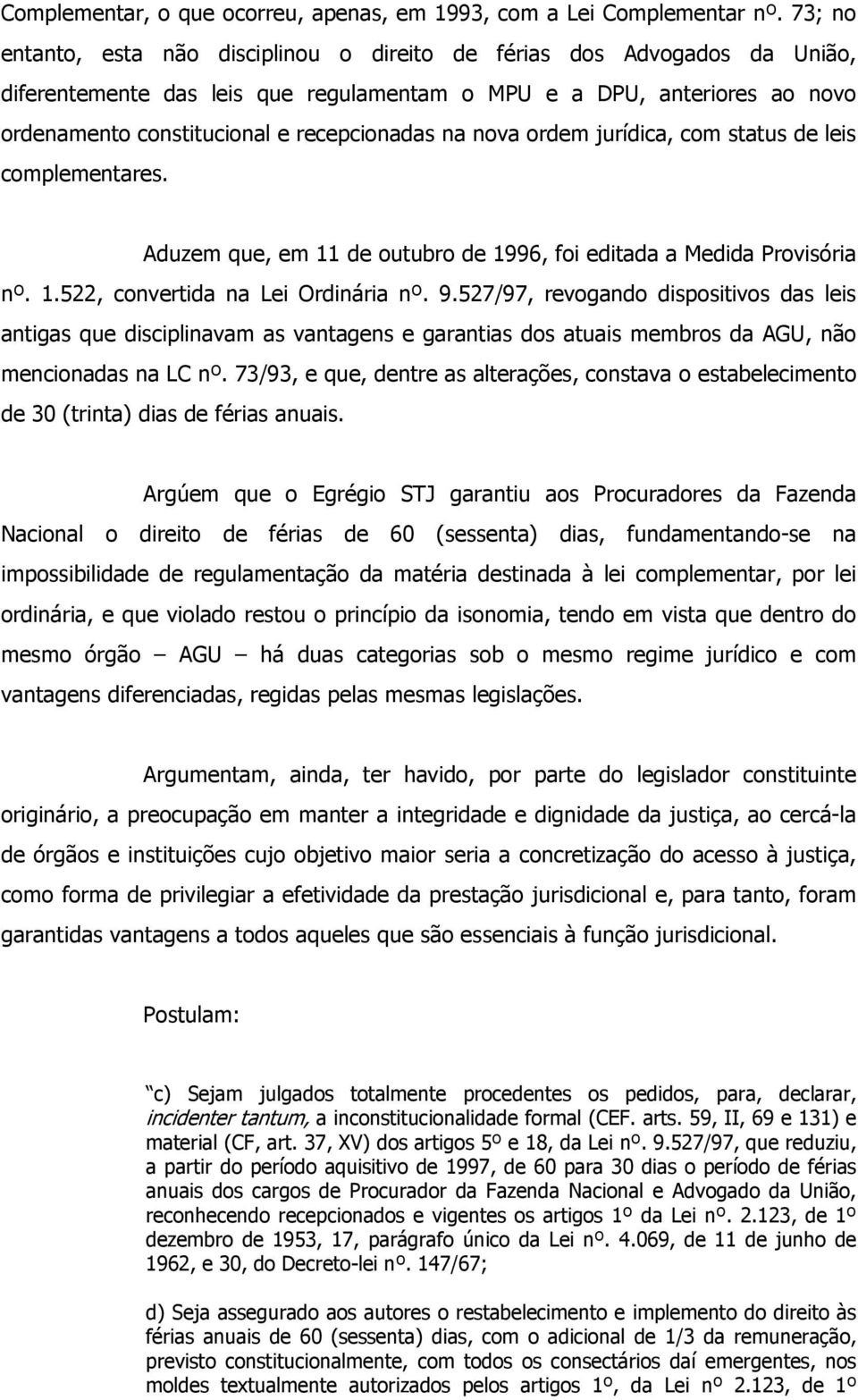 na nova ordem jurídica, com status de leis complementares. Aduzem que, em 11 de outubro de 1996, foi editada a Medida Provisória nº. 1.522, convertida na Lei Ordinária nº. 9.