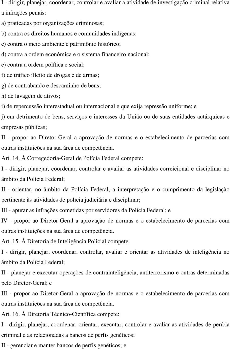 drogas e de armas; g) de contrabando e descaminho de bens; h) de lavagem de ativos; i) de repercussão interestadual ou internacional e que exija repressão uniforme; e j) em detrimento de bens,