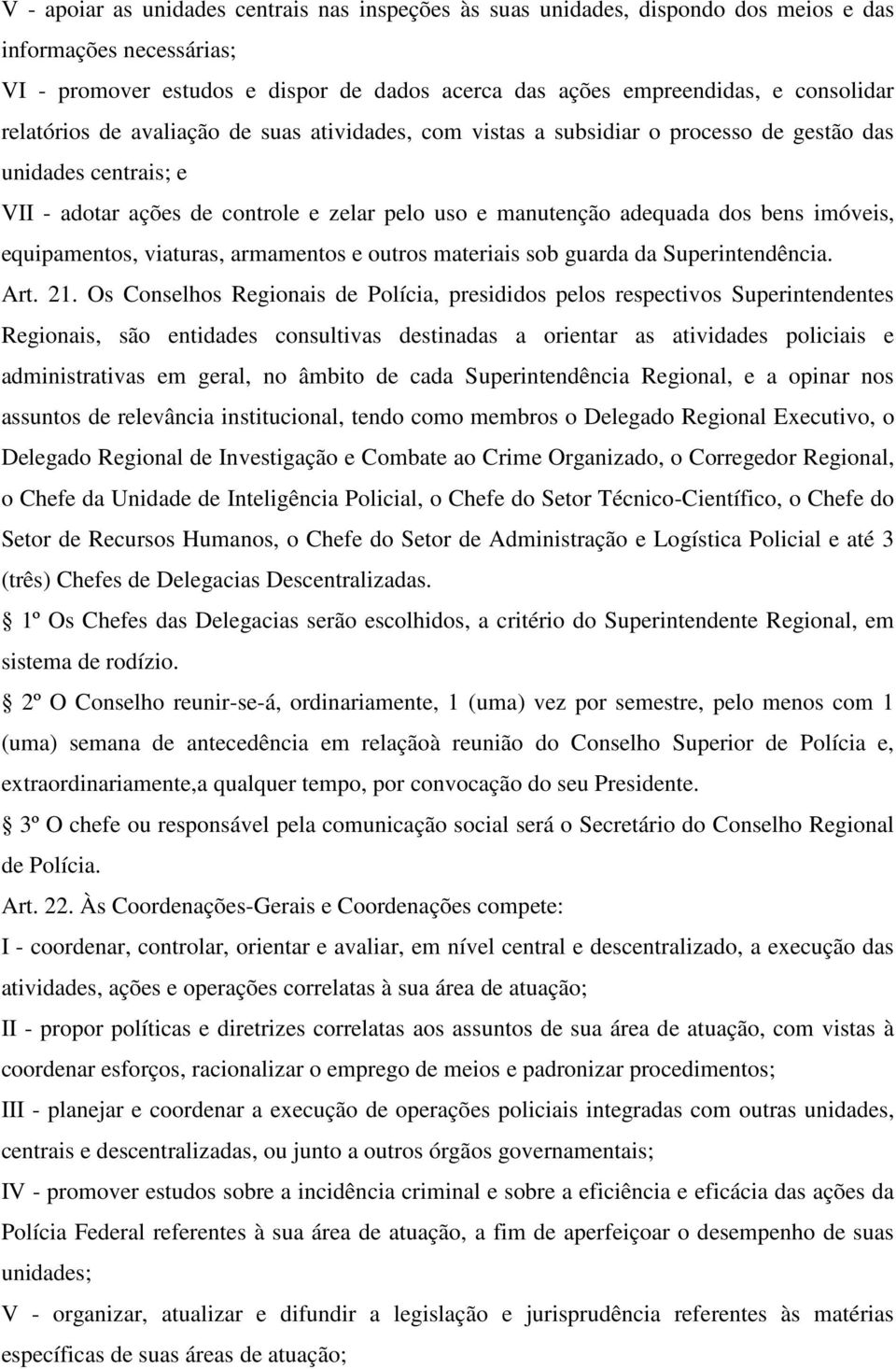 imóveis, equipamentos, viaturas, armamentos e outros materiais sob guarda da Superintendência. Art. 21.