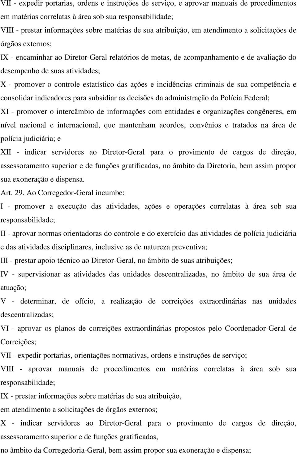 controle estatístico das ações e incidências criminais de sua competência e consolidar indicadores para subsidiar as decisões da administração da Polícia Federal; XI - promover o intercâmbio de