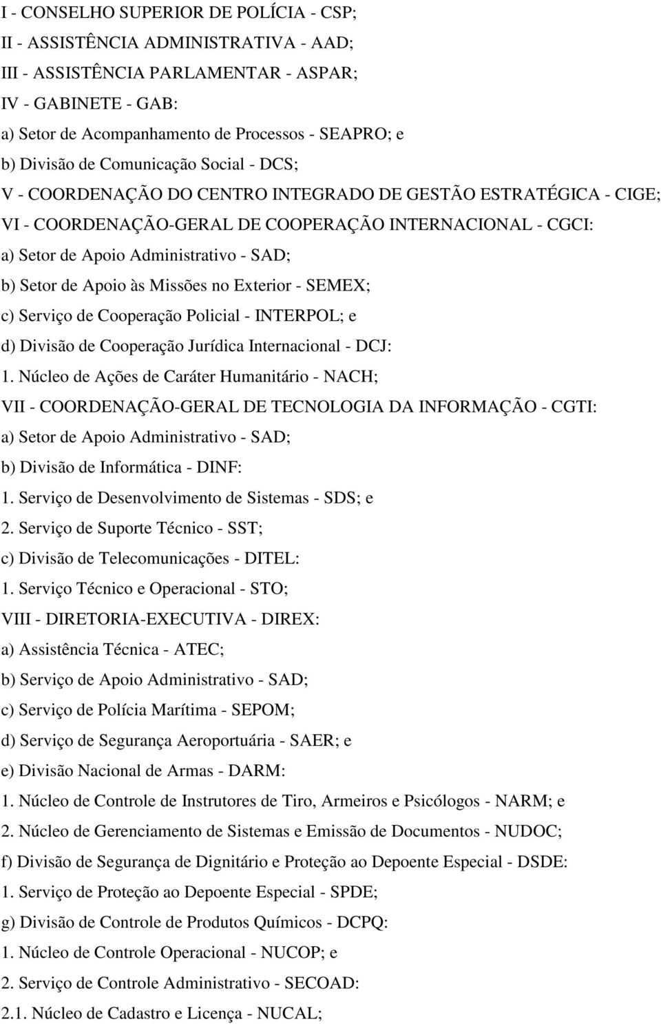 SAD; b) Setor de Apoio às Missões no Exterior - SEMEX; c) Serviço de Cooperação Policial - INTERPOL; e d) Divisão de Cooperação Jurídica Internacional - DCJ: 1.