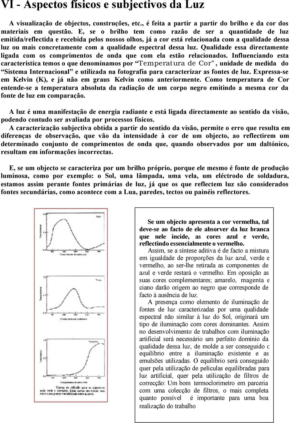 espectral dessa luz. Qualidade essa directamente ligada com os comprimentos de onda que com ela estão relacionados.