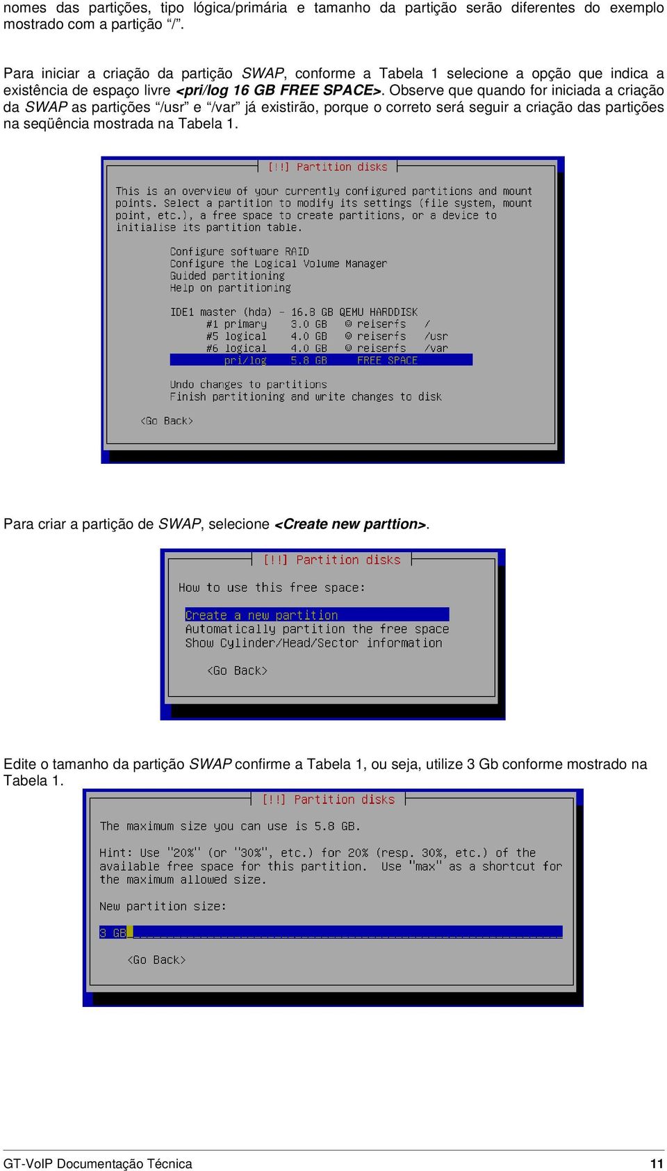 Observe que quando for iniciada a criação da SWAP as partições /usr e /var já existirão, porque o correto será seguir a criação das partições na seqüência