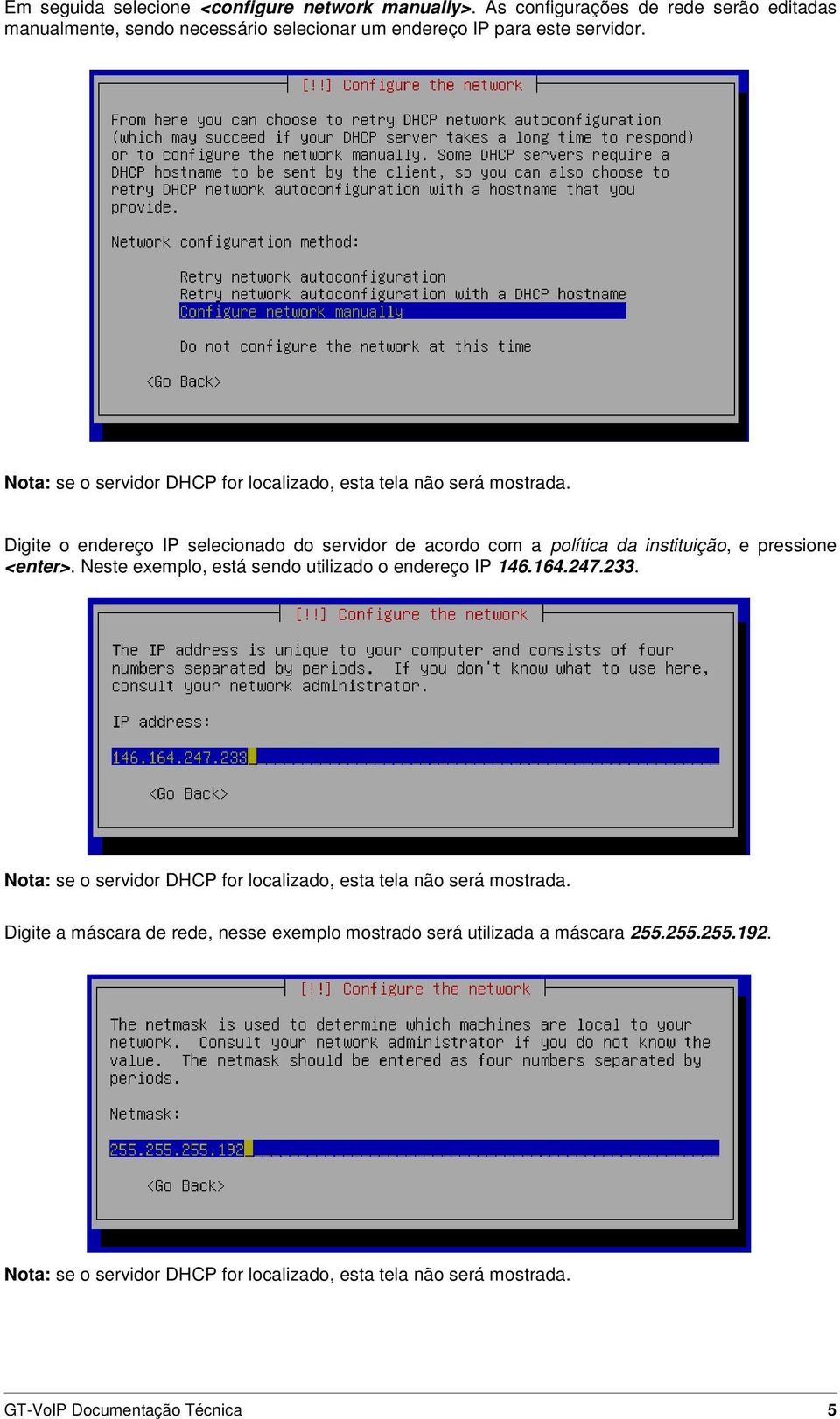 Digite o endereço IP selecionado do servidor de acordo com a política da instituição, e pressione <enter>. Neste exemplo, está sendo utilizado o endereço IP 146.164.