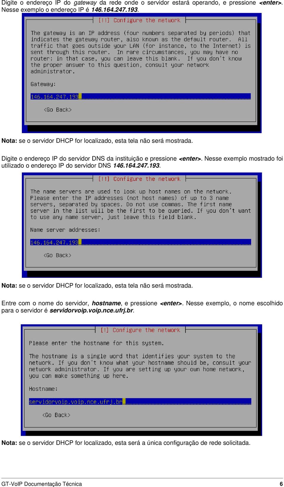 Nesse exemplo mostrado foi utilizado o endereço IP do servidor DNS 146.164.247.193. Nota: se o servidor DHCP for localizado, esta tela não será mostrada.