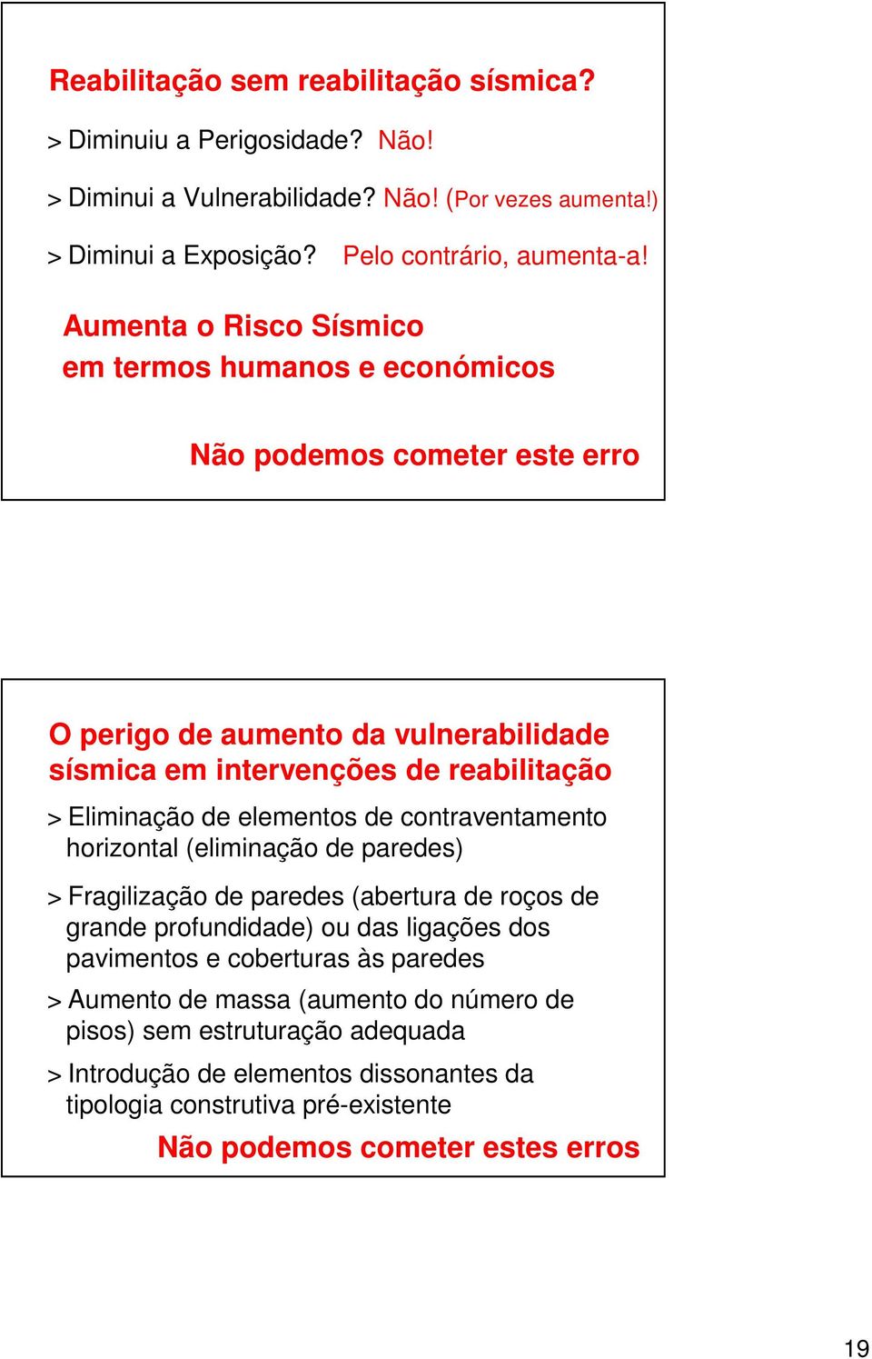 elementos de contraventamento horizontal (eliminação de paredes) >Fragilização de paredes (abertura de roços de grande profundidade) ou das ligações dos pavimentos e coberturas às