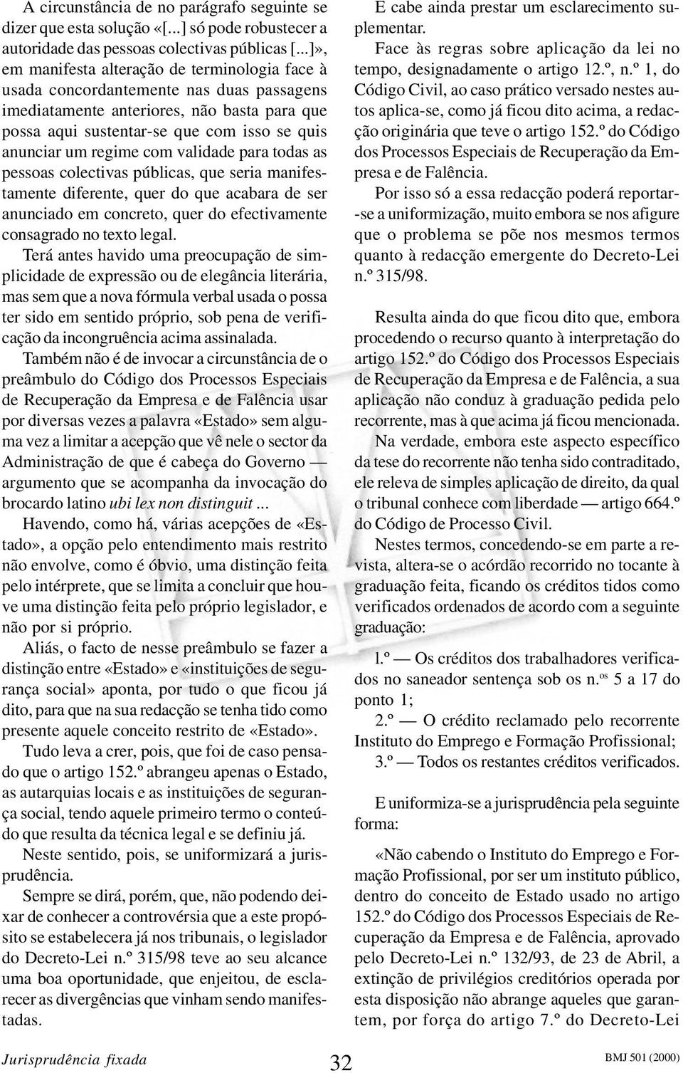 regime com validade para todas as pessoas colectivas públicas, que seria manifestamente diferente, quer do que acabara de ser anunciado em concreto, quer do efectivamente consagrado no texto legal.