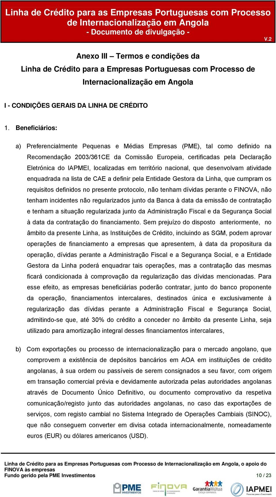 territóri nacinal, que desenvlvam atividade enquadrada na lista de CAE a definir pela Entidade Gestra da Linha, que cumpram s requisits definids n presente prtcl, nã tenham dívidas perante FINOVA, nã