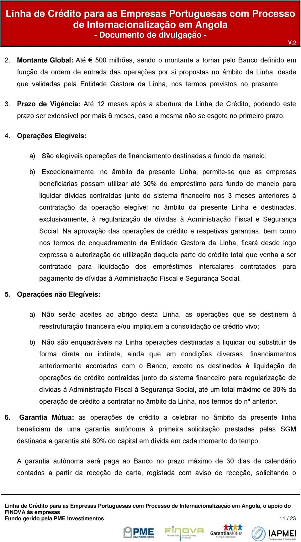 Operações Elegíveis: a) Sã elegíveis perações de financiament destinadas a fund de manei; b) Excecinalmente, n âmbit da presente Linha, permite-se que as empresas beneficiárias pssam utilizar até 30%