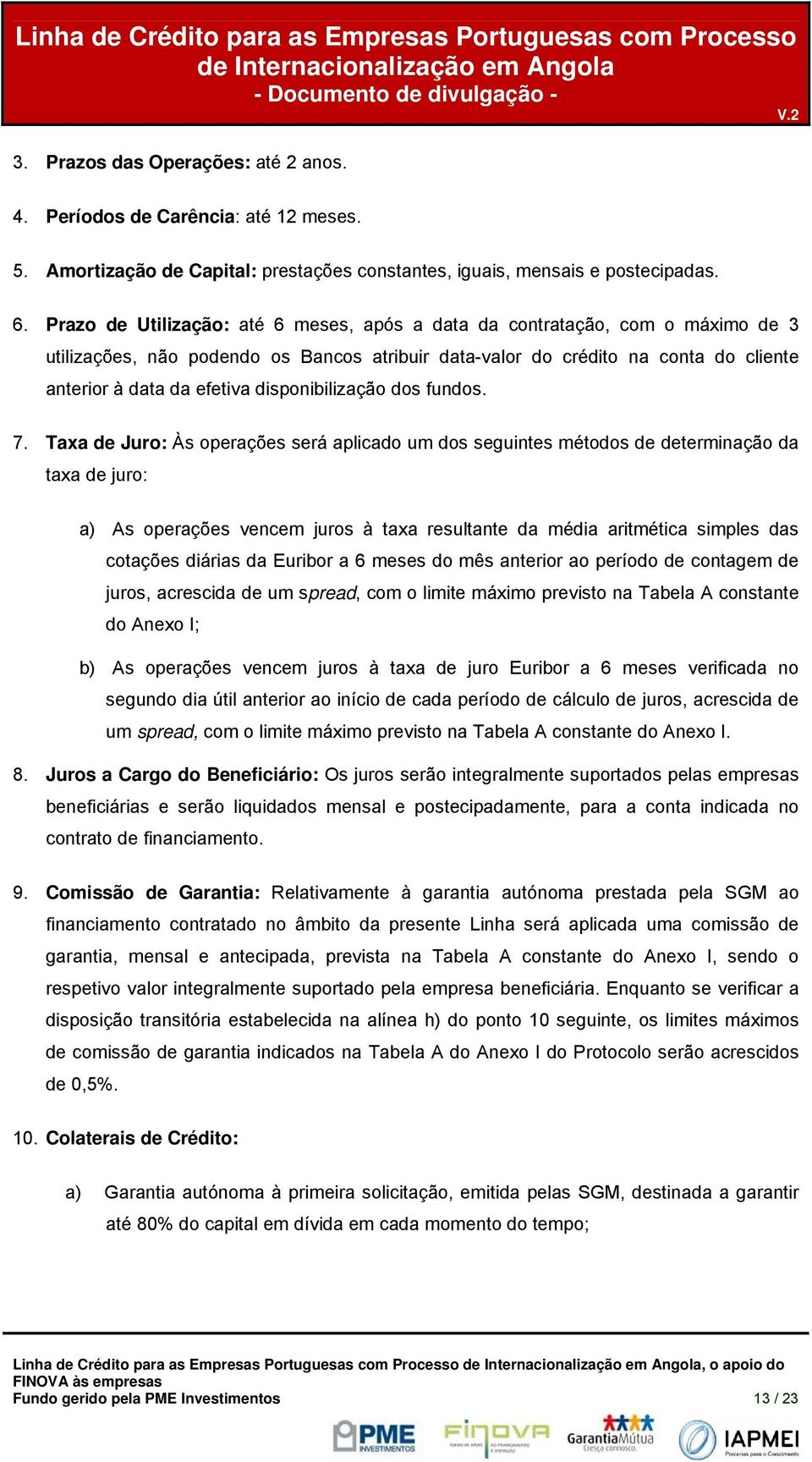 7. Taxa de Jur: Às perações será aplicad um ds seguintes métds de determinaçã da taxa de jur: a) As perações vencem jurs à taxa resultante da média aritmética simples das ctações diárias da Euribr a