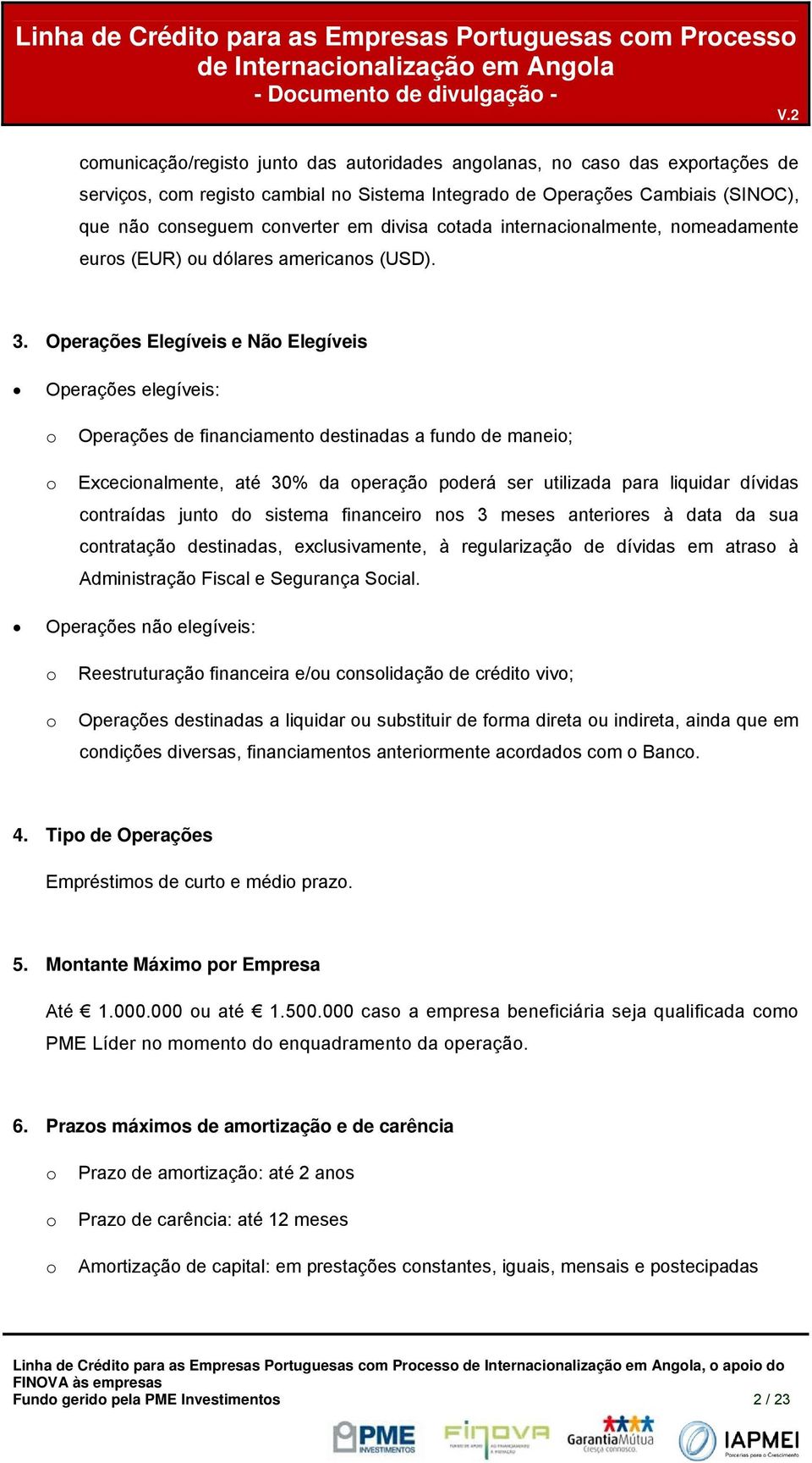 Operações Elegíveis e Nã Elegíveis Operações elegíveis: Operações de financiament destinadas a fund de manei; Excecinalmente, até 30% da peraçã pderá ser utilizada para liquidar dívidas cntraídas