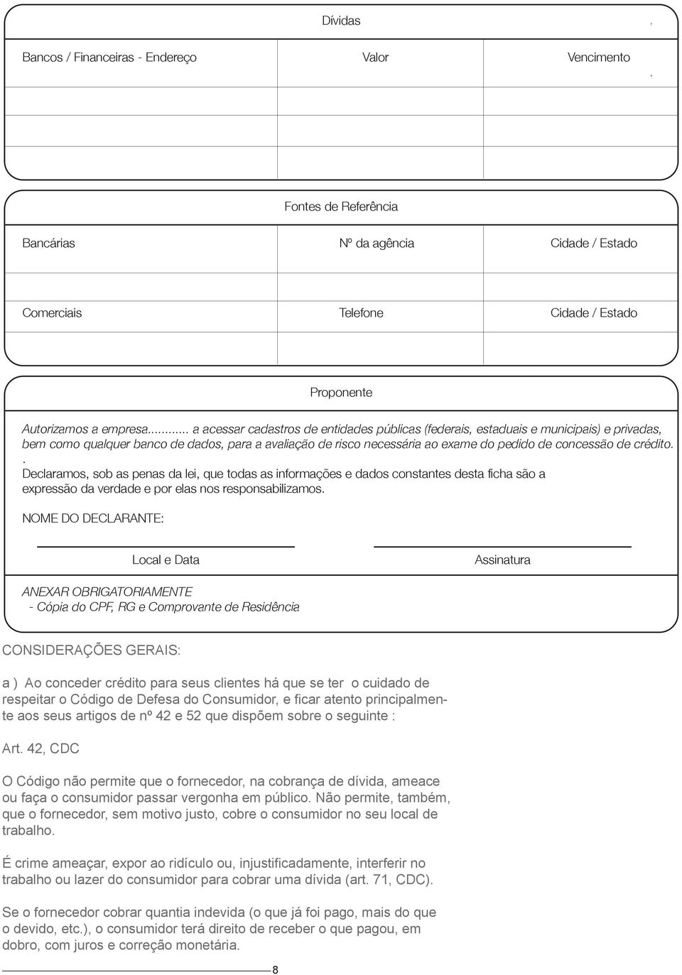 crédito.. Declaramos, sob as penas da lei, que todas as informações e dados constantes desta ficha são a expressão da verdade e por elas nos responsabilizamos.