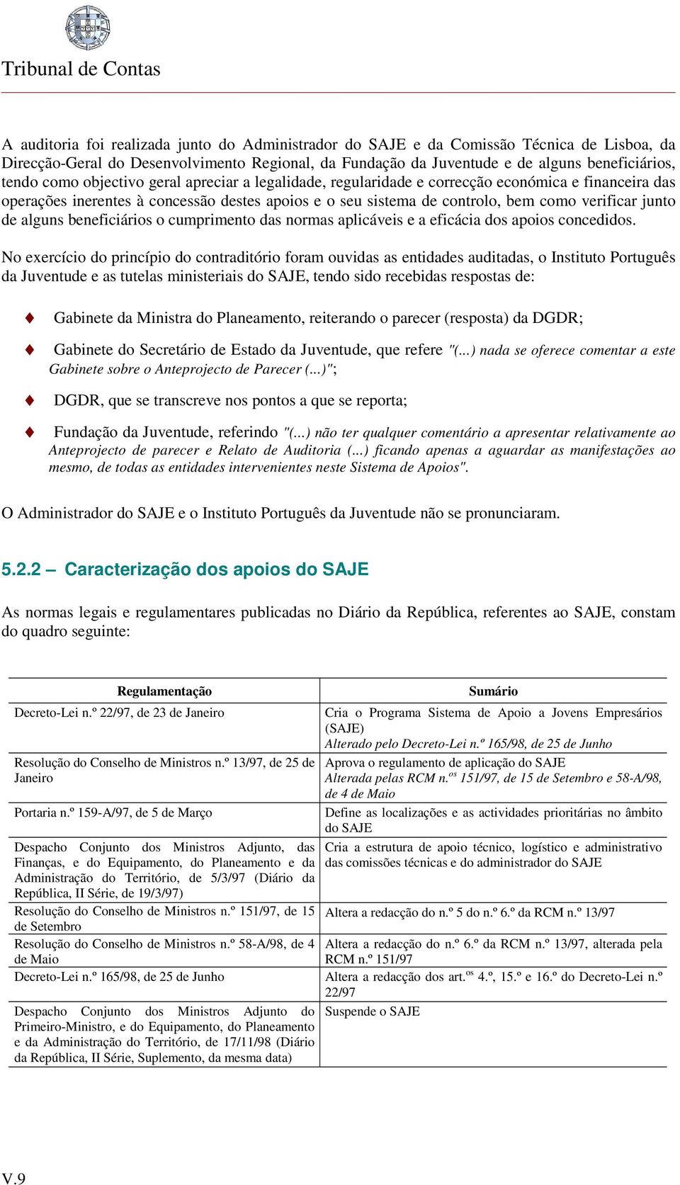 alguns beneficiários o cumprimento das normas aplicáveis e a eficácia dos apoios concedidos.