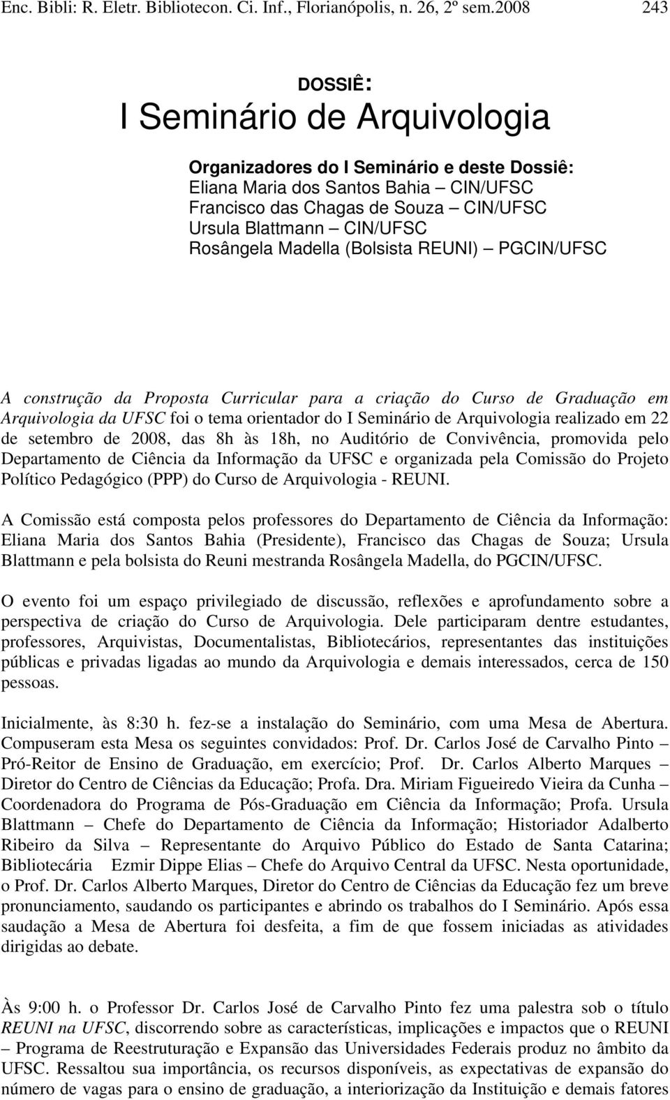 Rosângela Madella (Bolsista REUNI) PGCIN/UFSC A construção da Proposta Curricular para a criação do Curso de Graduação em Arquivologia da UFSC foi o tema orientador do I Seminário de Arquivologia