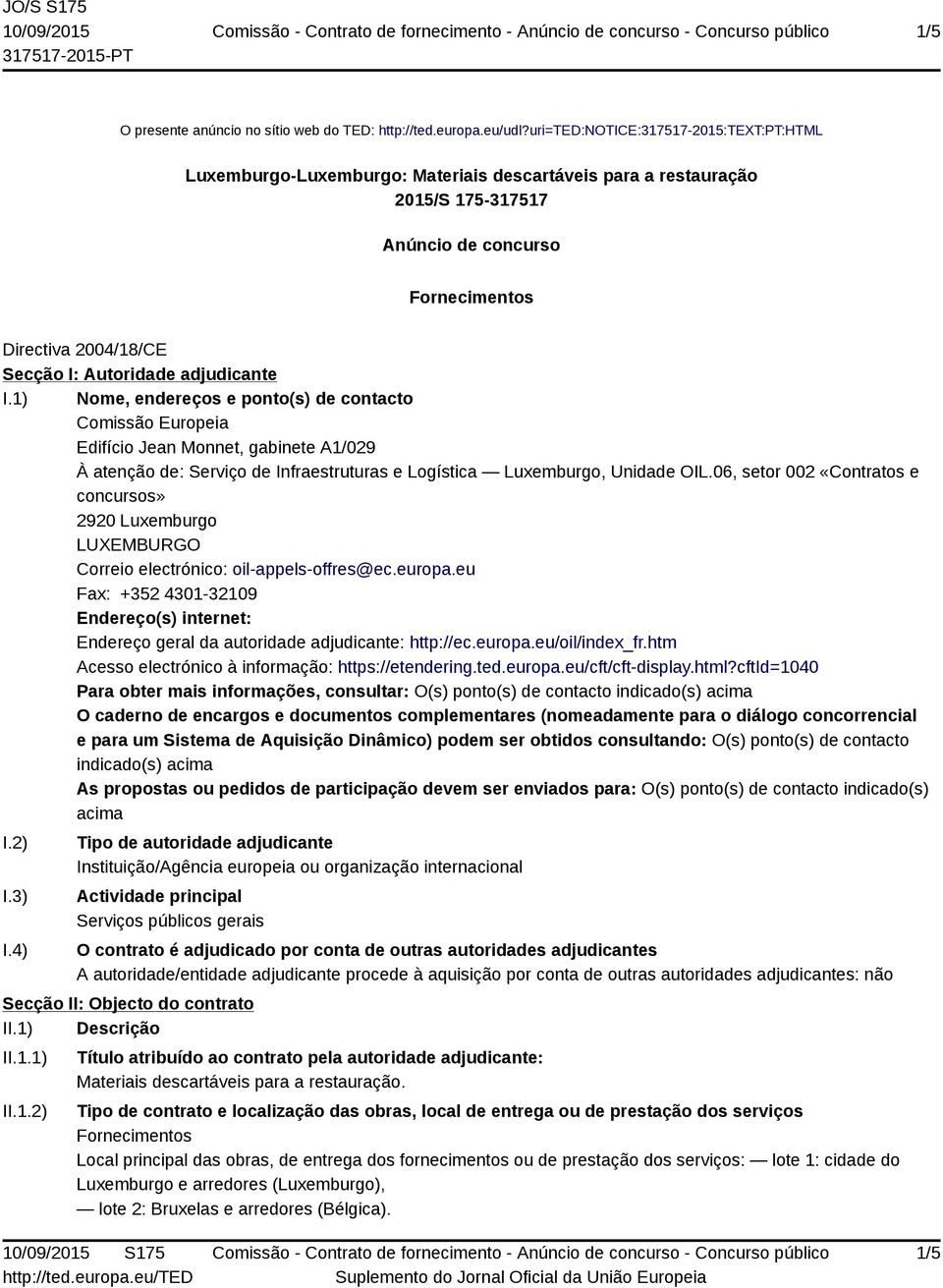 adjudicante I.1) Nome, endereços e ponto(s) de contacto Comissão Europeia Edifício Jean Monnet, gabinete A1/029 À atenção de: Serviço de Infraestruturas e Logística Luxemburgo, Unidade OIL.