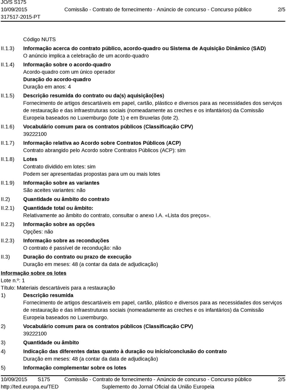 3) Código NUTS Informação acerca do contrato público, acordo-quadro ou Sistema de Aquisição Dinâmico (SAD) O anúncio implica a celebração de um acordo-quadro Informação sobre o acordo-quadro