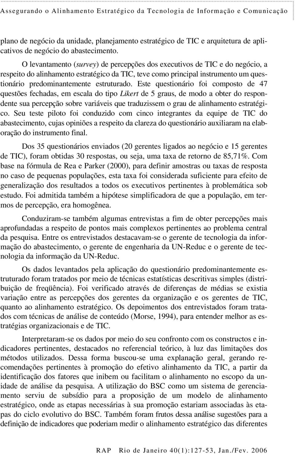 Este questionário foi composto de 47 questões fechadas, em escala do tipo Likert de 5 graus, de modo a obter do respondente sua percepção sobre variáveis que traduzissem o grau de alinhamento