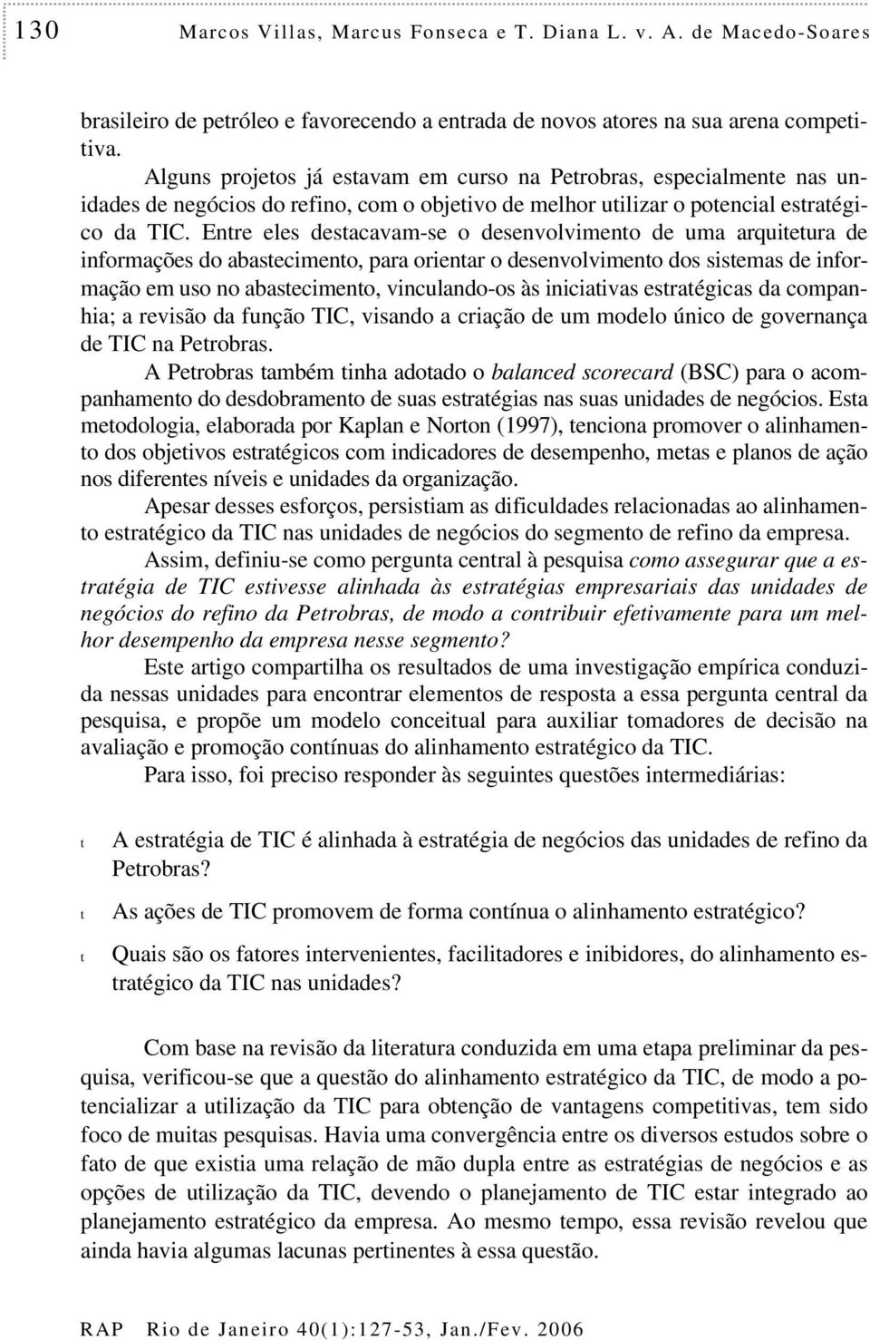 Entre eles destacavam-se o desenvolvimento de uma arquitetura de informações do abastecimento, para orientar o desenvolvimento dos sistemas de informação em uso no abastecimento, vinculando-os às