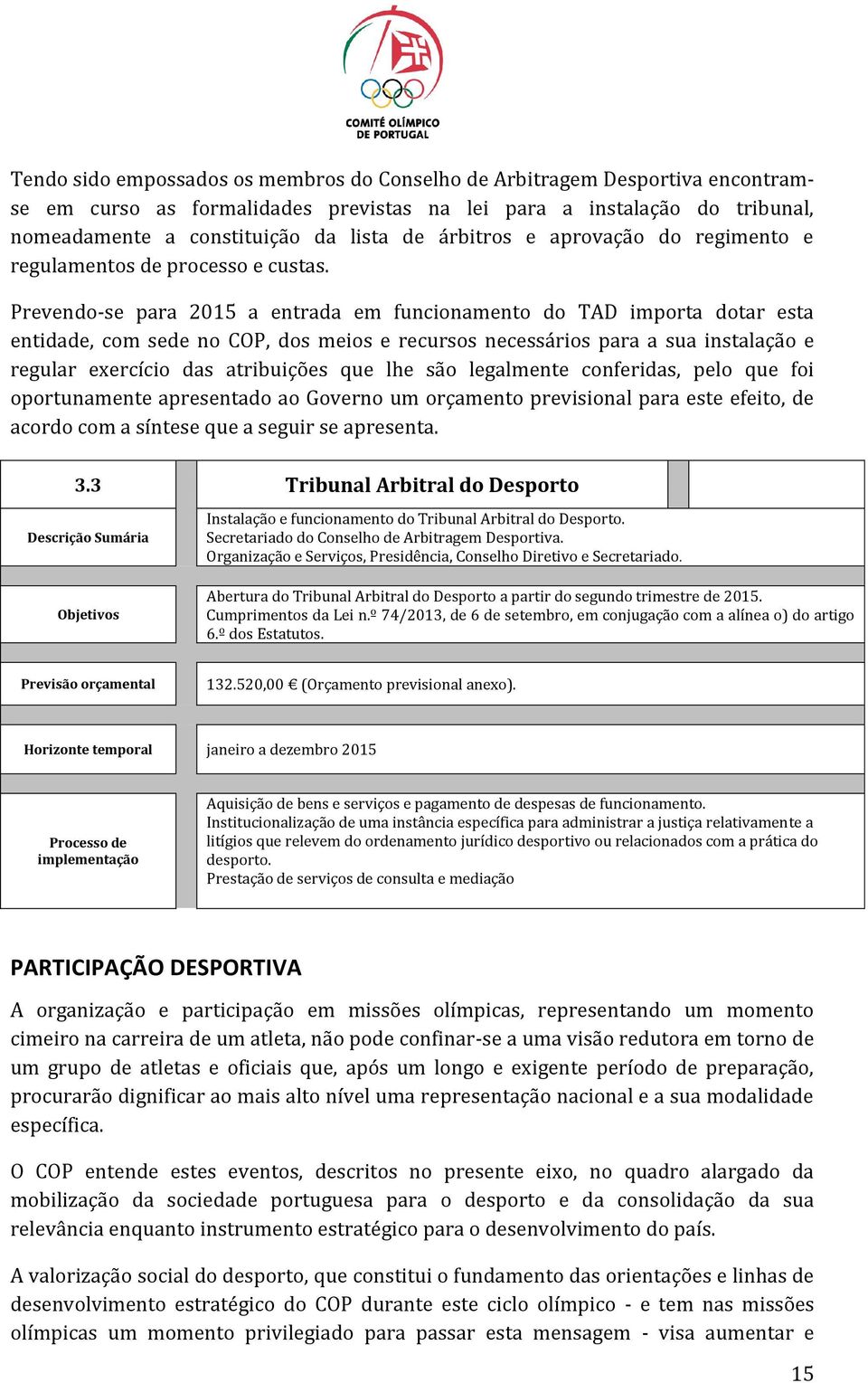 Prevendo-se para 2015 a entrada em funcionamento do TAD importa dotar esta entidade, com sede no COP, dos meios e recursos necessários para a sua instalação e regular exercício das atribuições que