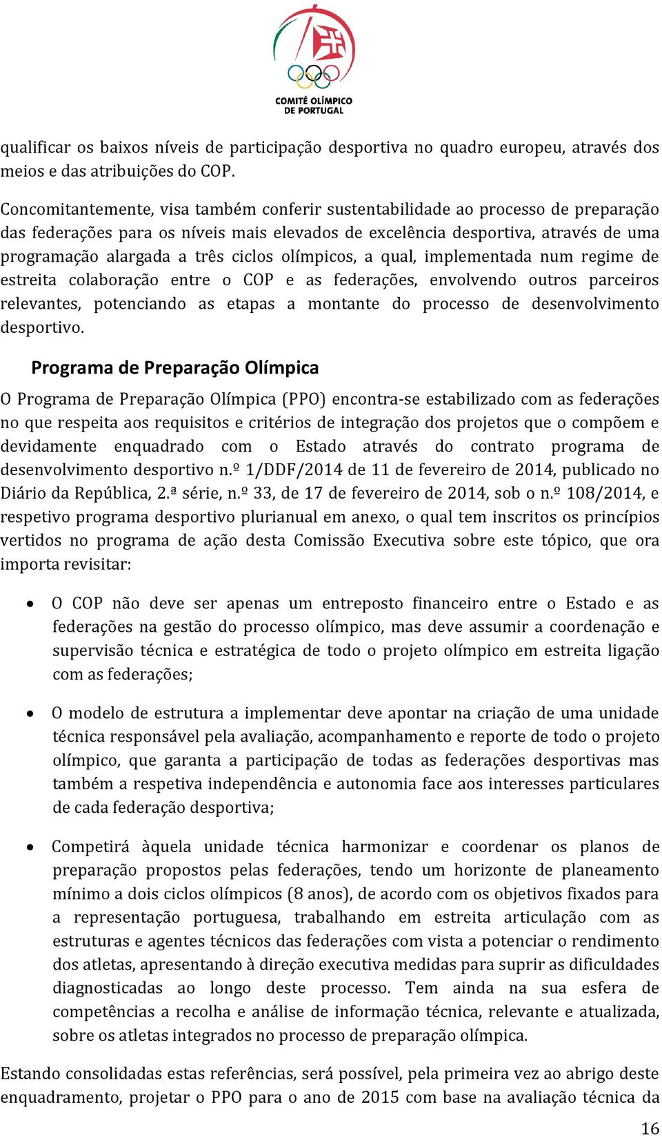 ciclos olímpicos, a qual, implementada num regime de estreita colaboração entre o COP e as federações, envolvendo outros parceiros relevantes, potenciando as etapas a montante do processo de