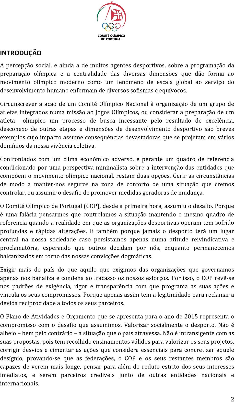 Circunscrever a ação de um Comité Olímpico Nacional à organização de um grupo de atletas integrados numa missão ao Jogos Olímpicos, ou considerar a preparação de um atleta olímpico um processo de