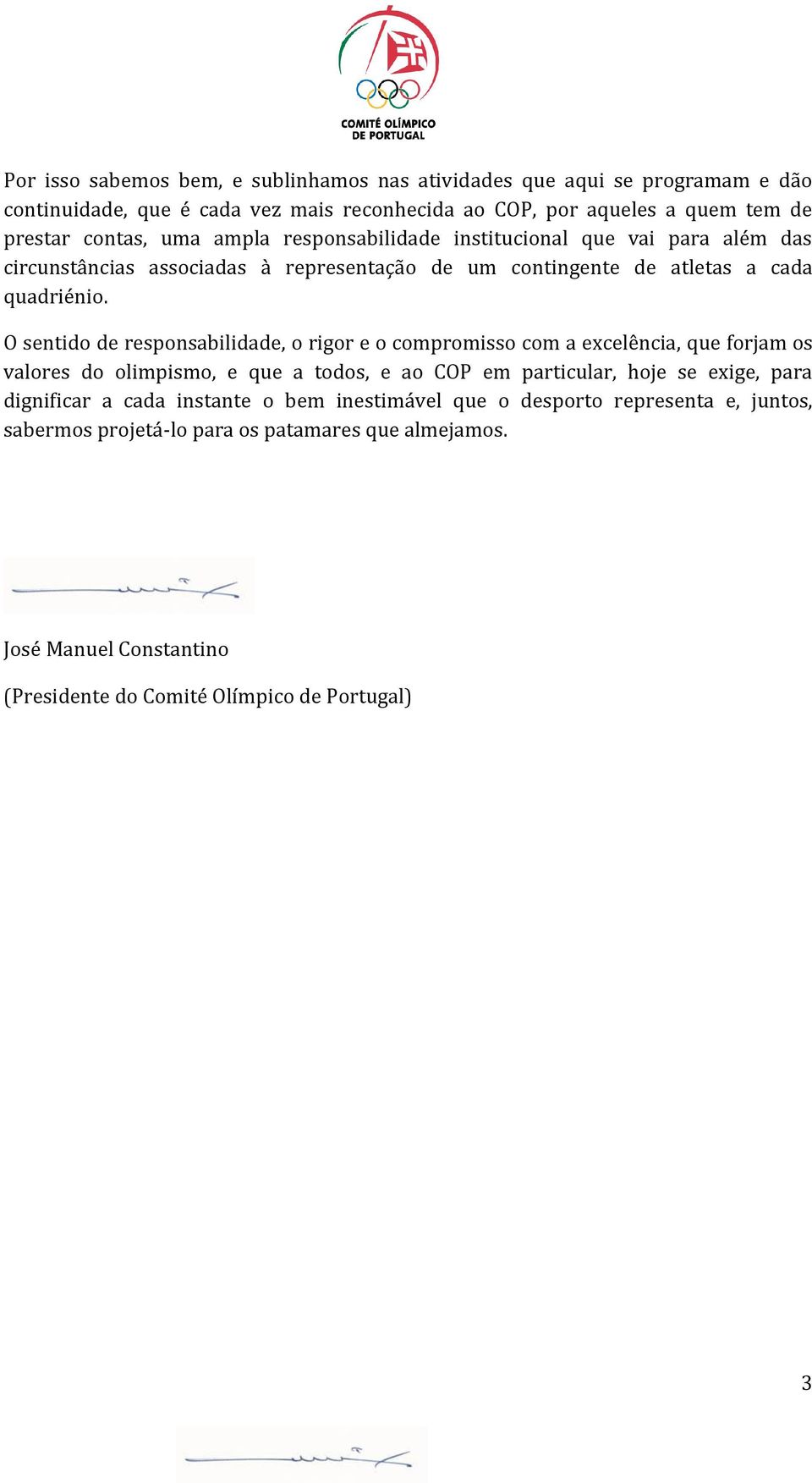 O sentido de responsabilidade, o rigor e o compromisso com a excelência, que forjam os valores do olimpismo, e que a todos, e ao COP em particular, hoje se exige, para