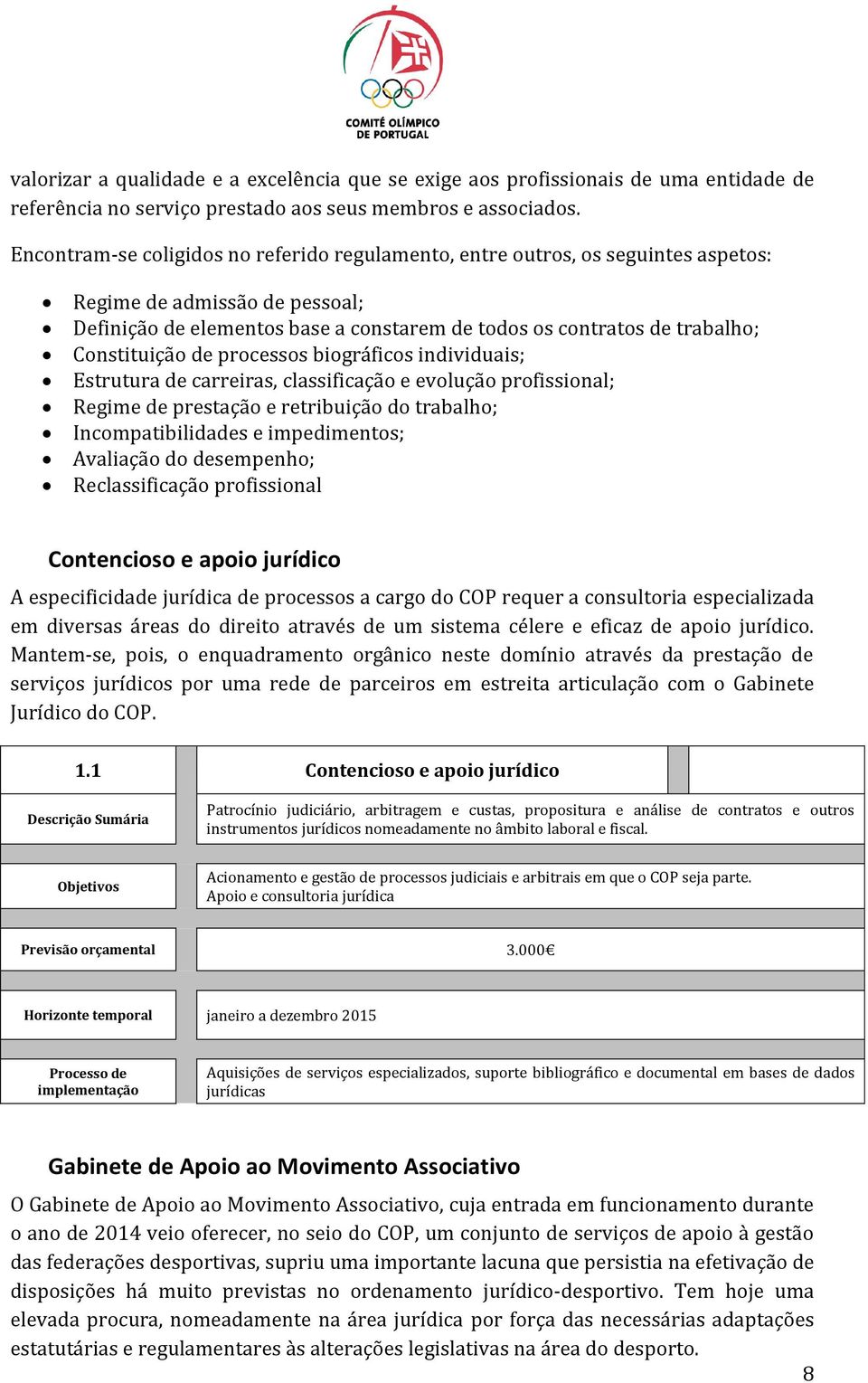 Constituição de processos biográficos individuais; Estrutura de carreiras, classificação e evolução profissional; Regime de prestação e retribuição do trabalho; Incompatibilidades e impedimentos;