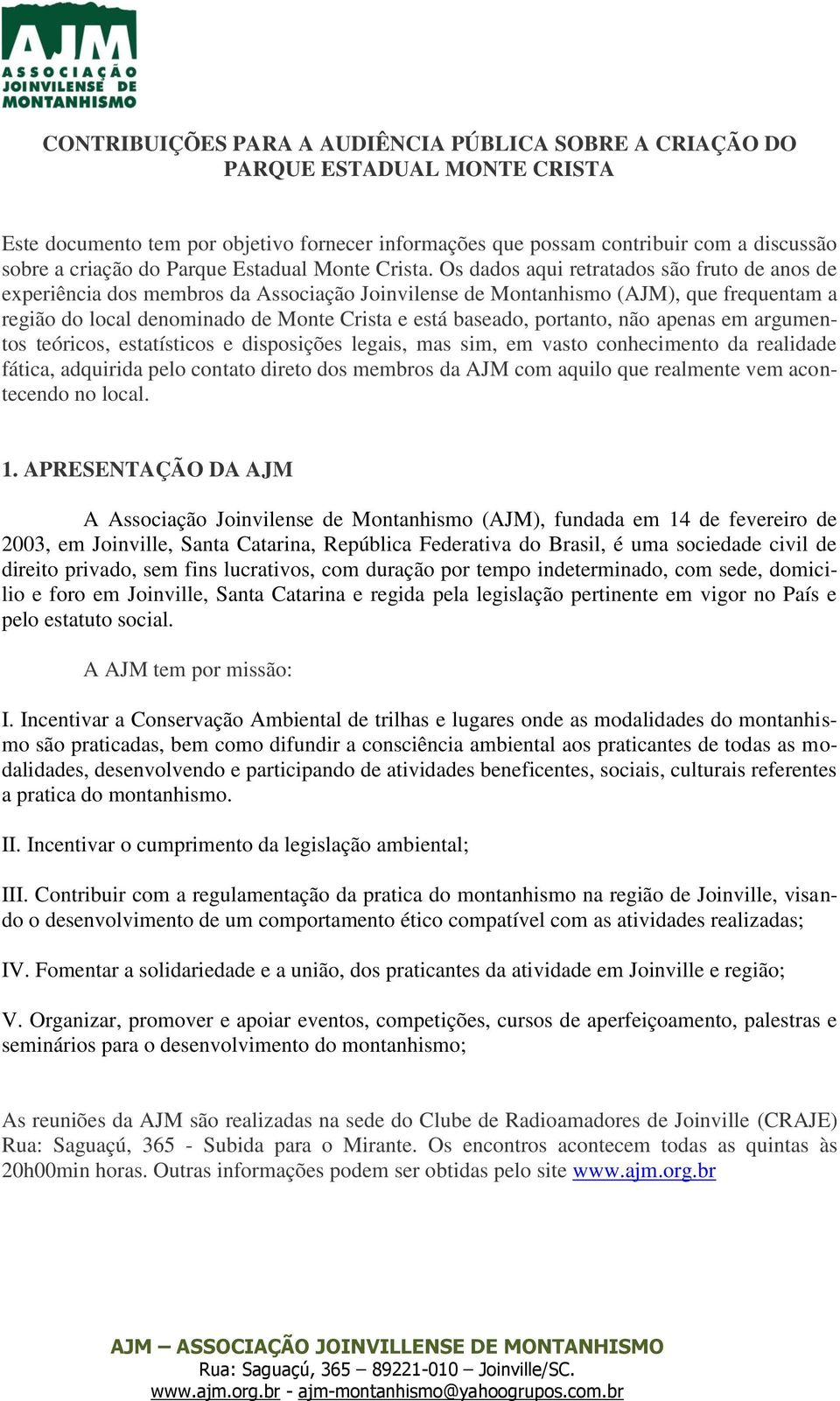 Os dados aqui retratados são fruto de anos de experiência dos membros da Associação Joinvilense de Montanhismo (AJM), que frequentam a região do local denominado de Monte Crista e está baseado,