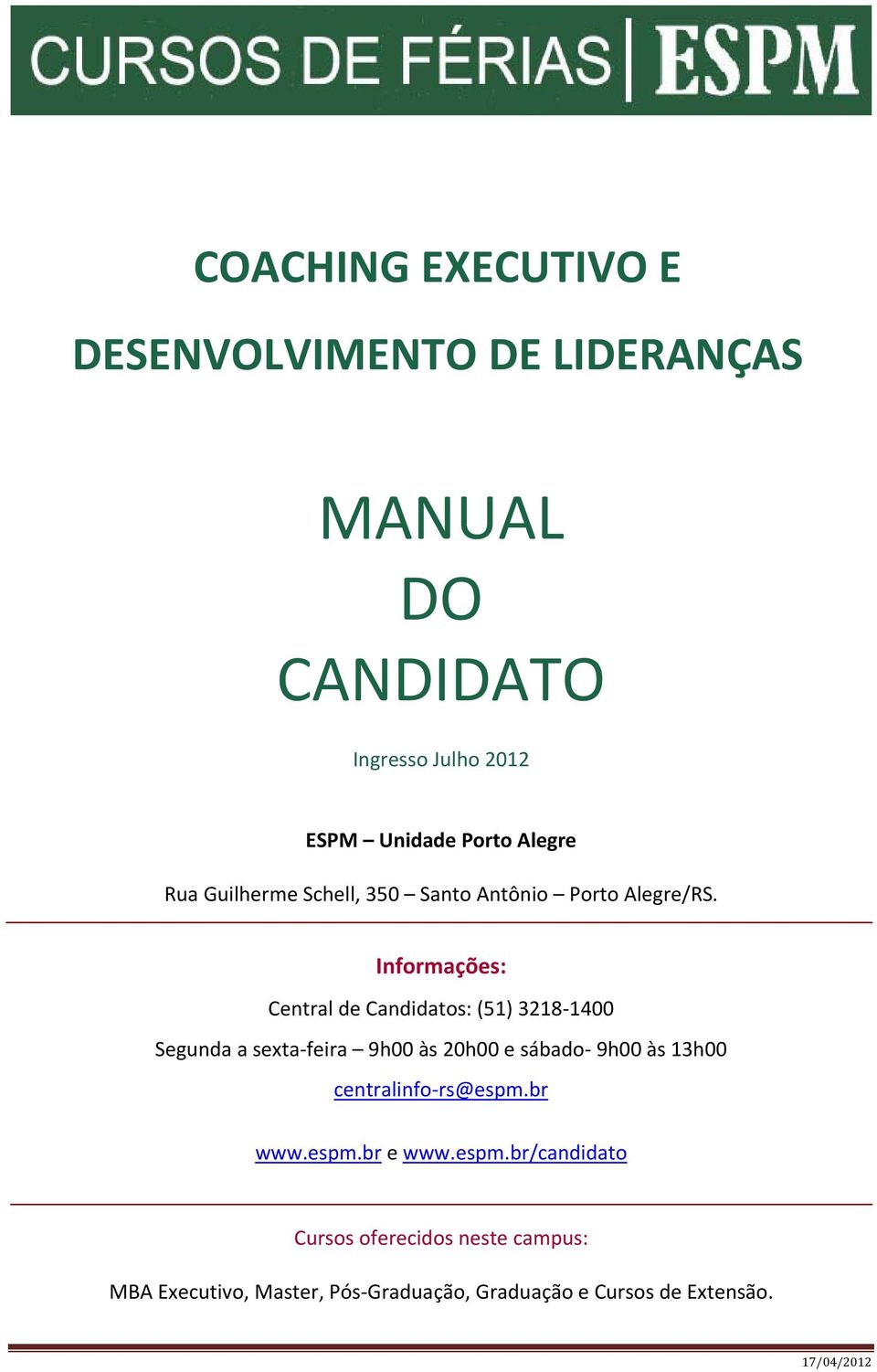 Informações: Central de Candidatos: (51) 3218 1400 Segunda a sexta feira 9h00 às 20h00 e sábado 9h00 às 13h00