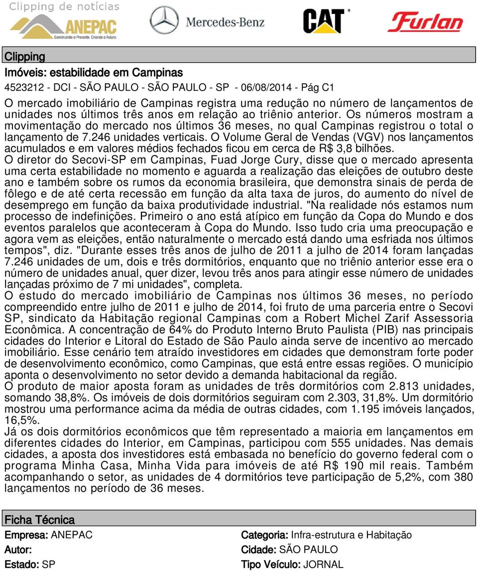 O Volume Geral de Vendas (VGV) nos lançamentos acumulados e em valores médios fechados ficou em cerca de R$ 3,8 bilhões.