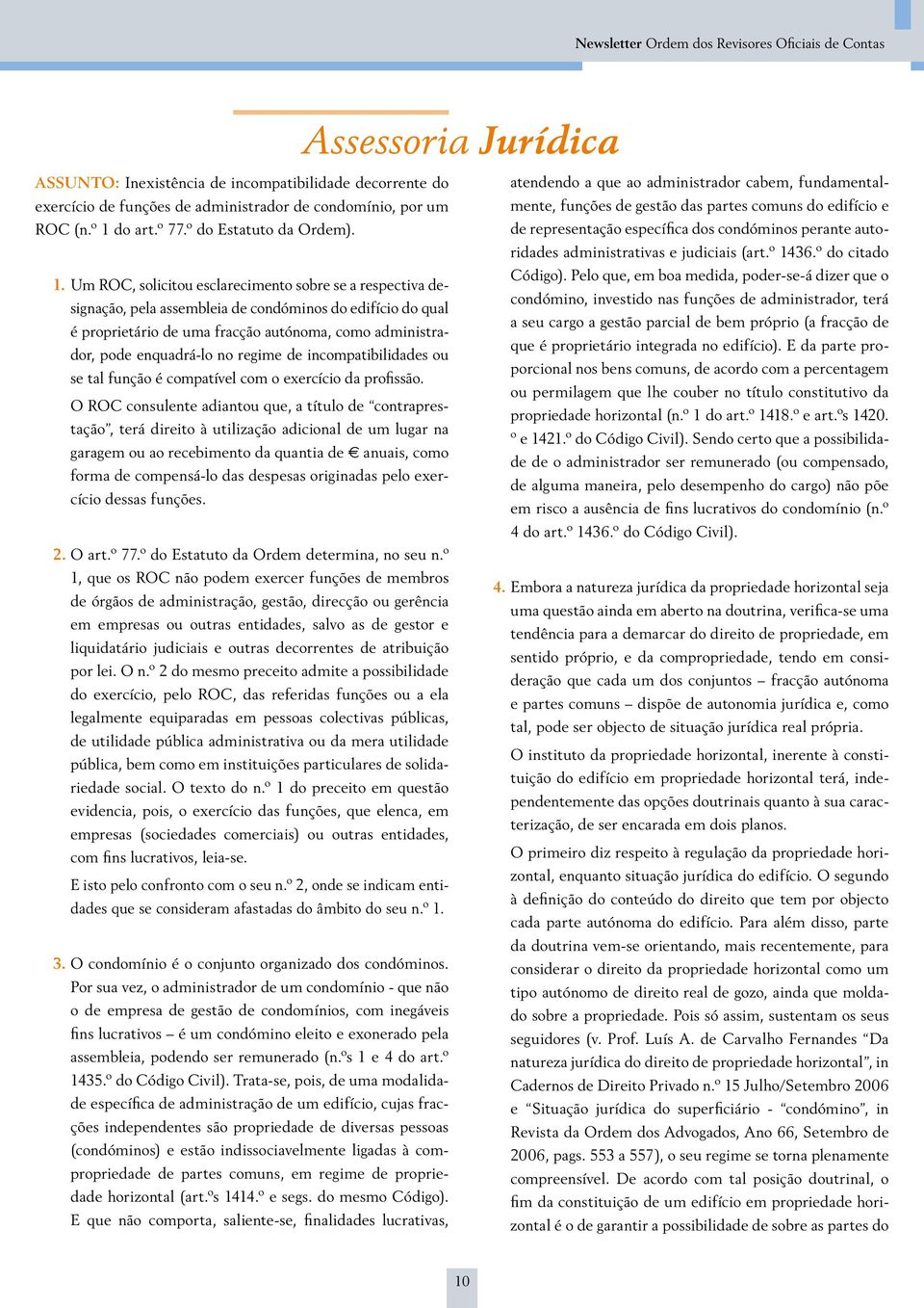 Um ROC, solicitou esclarecimento sobre se a respectiva designação, pela assembleia de condóminos do edifício do qual é proprietário de uma fracção autónoma, como administrador, pode enquadrá-lo no