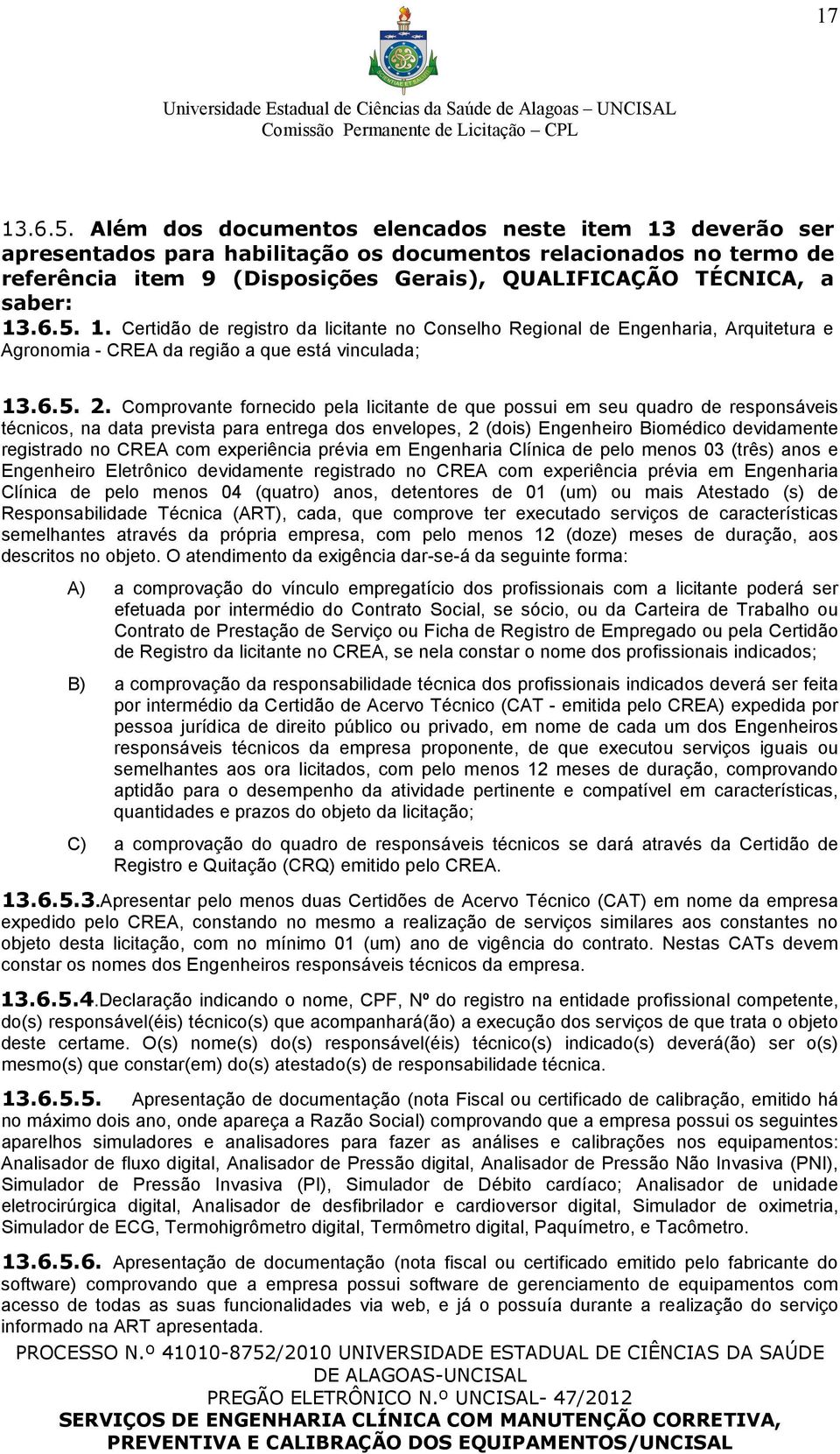 6.5. 1. Certidão de registro da licitante no Conselho Regional de Engenharia, Arquitetura e Agronomia - CREA da região a que está vinculada; 13.6.5. 2.