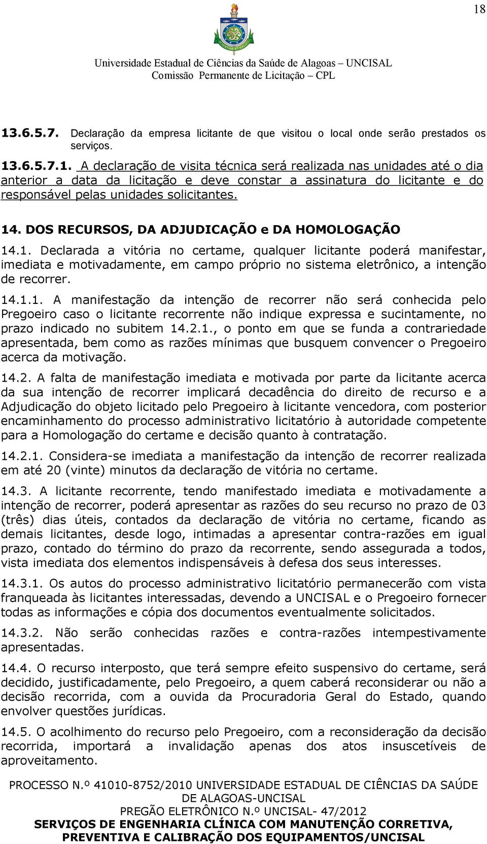 14.1.1. A manifestação da intenção de recorrer não será conhecida pelo Pregoeiro caso o licitante recorrente não indique expressa e sucintamente, no prazo indicado no subitem 14.2.1., o ponto em que se funda a contrariedade apresentada, bem como as razões mínimas que busquem convencer o Pregoeiro acerca da motivação.