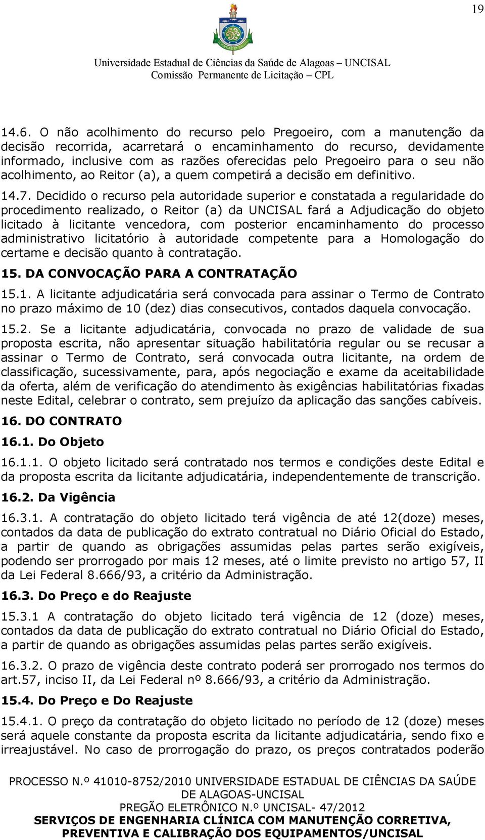 para o seu não acolhimento, ao Reitor (a), a quem competirá a decisão em definitivo. 14.7.