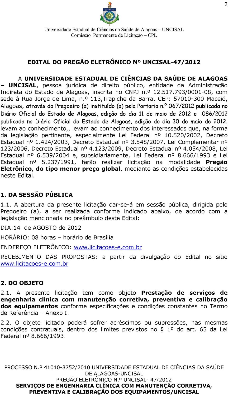 º 067/2012 publicada no Diário Oficial do Estado de Alagoas, edição do dia 11 de maio de 2012 e 086/2012 publicada no Diário Oficial do Estado de Alagoas, edição do dia 30 de maio de 2012, levam ao