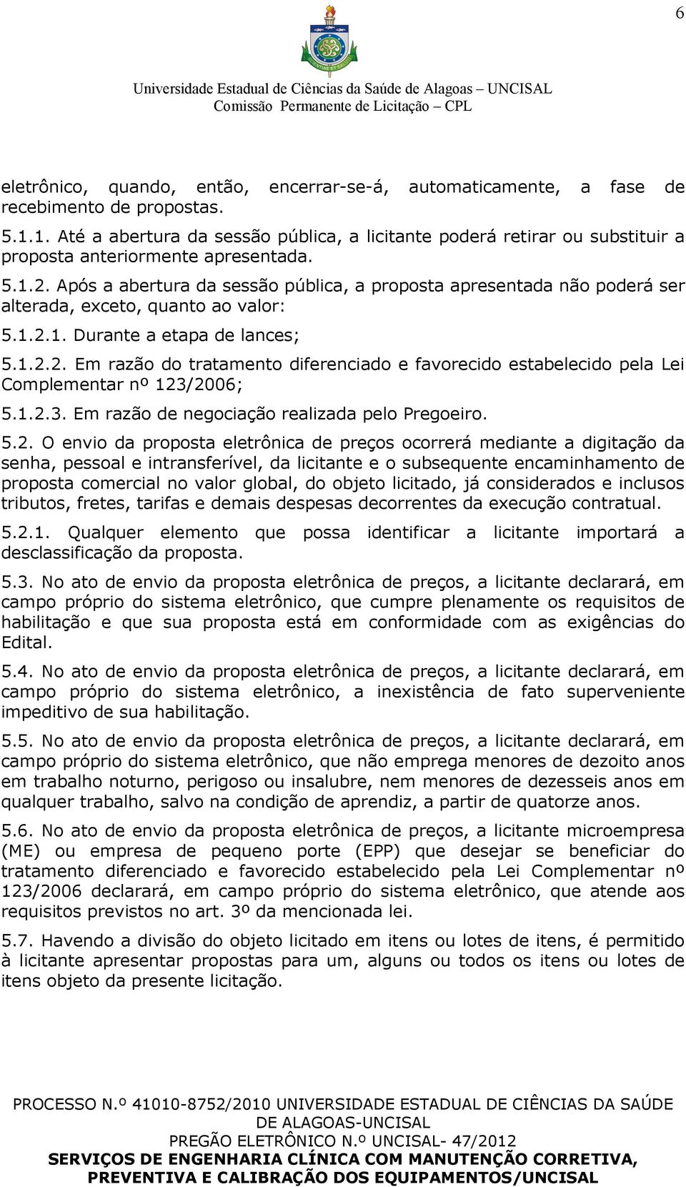 Após a abertura da sessão pública, a proposta apresentada não poderá ser alterada, exceto, quanto ao valor: 5.1.2.