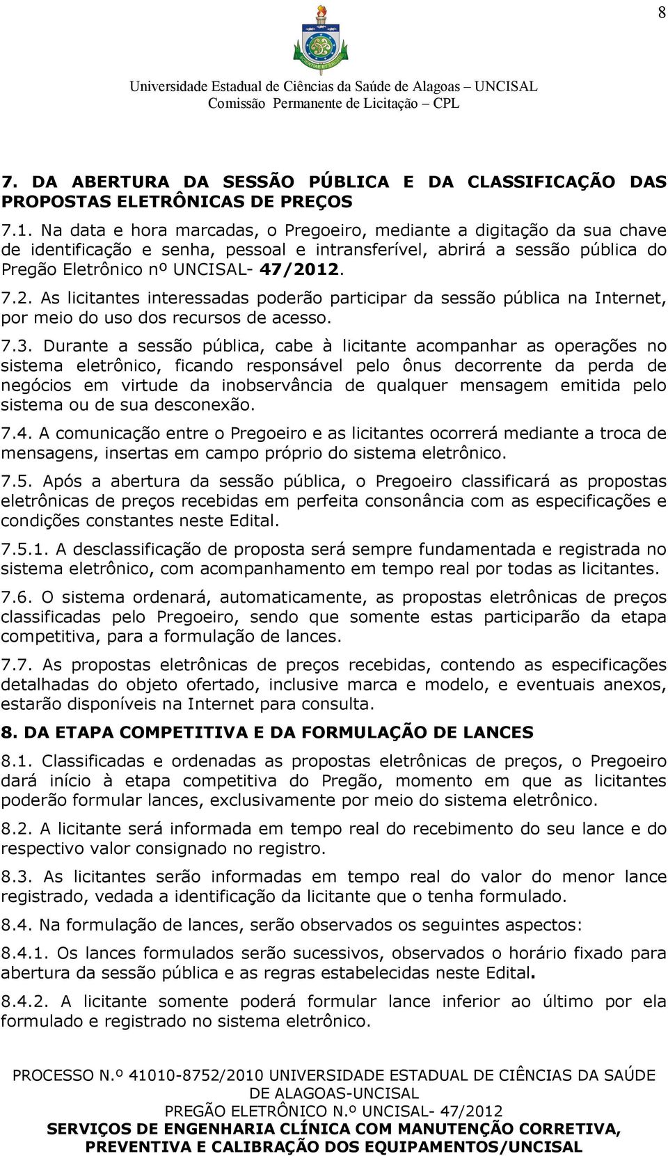 12. 7.2. As licitantes interessadas poderão participar da sessão pública na Internet, por meio do uso dos recursos de acesso. 7.3.