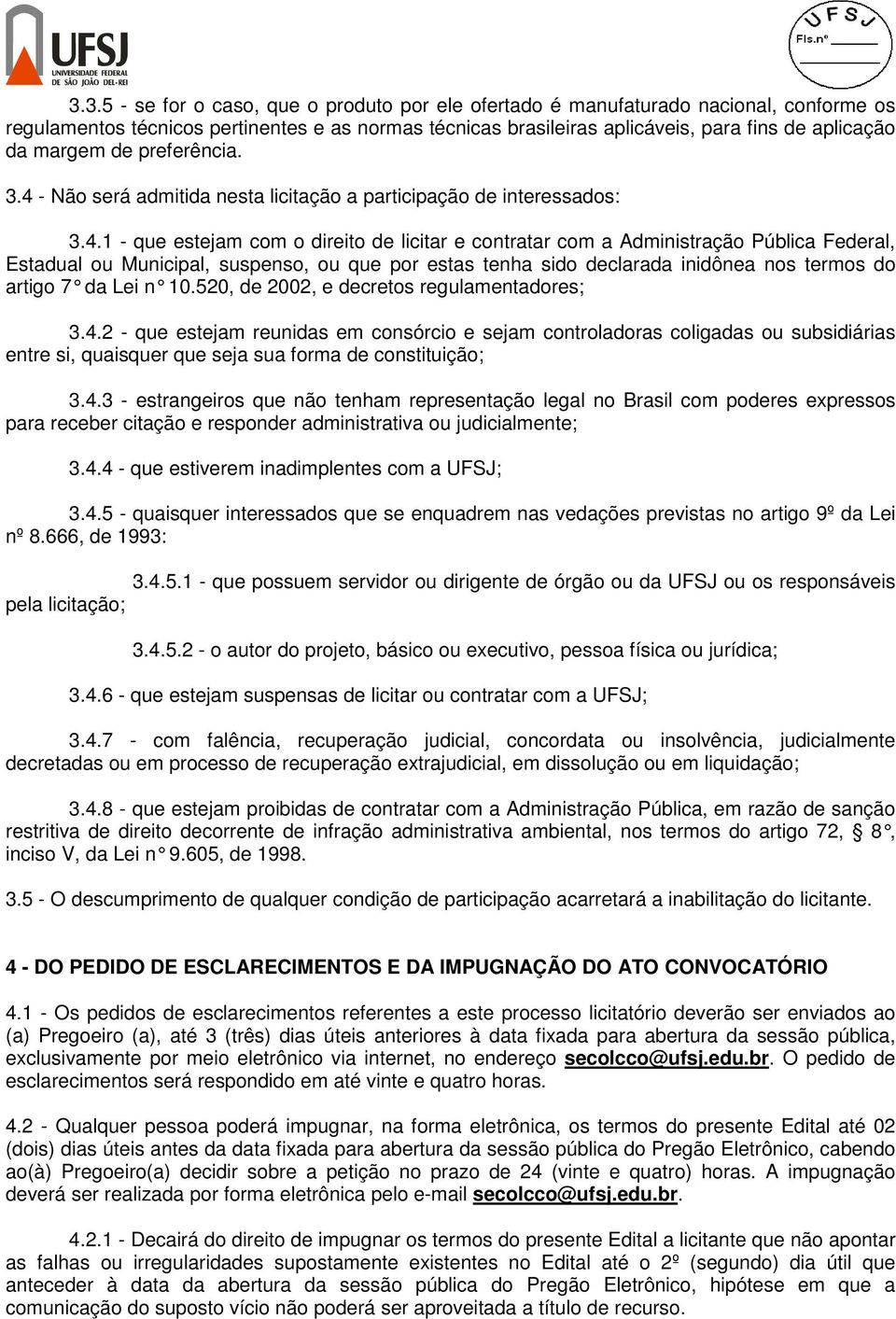 - Não será admitida nesta licitação a participação de interessados: 3.4.