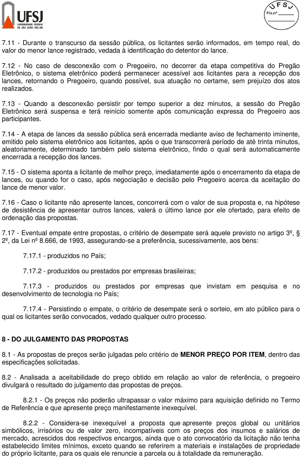 retornando o Pregoeiro, quando possível, sua atuação no certame, sem prejuízo dos atos realizados. 7.