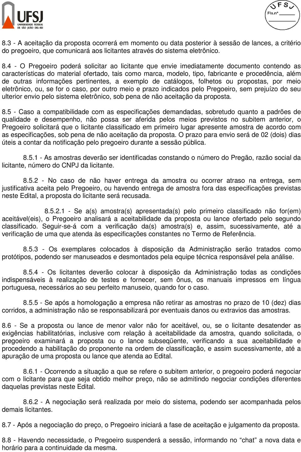 outras informações pertinentes, a exemplo de catálogos, folhetos ou propostas, por meio eletrônico, ou, se for o caso, por outro meio e prazo indicados pelo Pregoeiro, sem prejuízo do seu ulterior