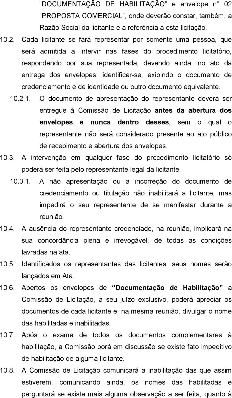 Cada licitante se fará representar por somente uma pessoa, que será admitida a intervir nas fases do procedimento licitatório, respondendo por sua representada, devendo ainda, no ato da entrega dos