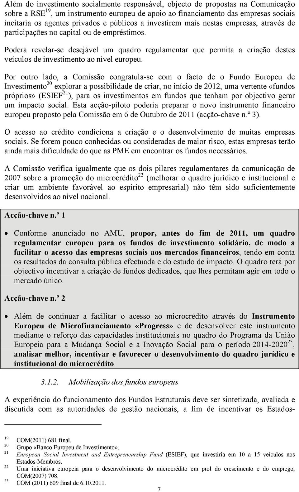 Poderá revelar-se desejável um quadro regulamentar que permita a criação destes veículos de investimento ao nível europeu.