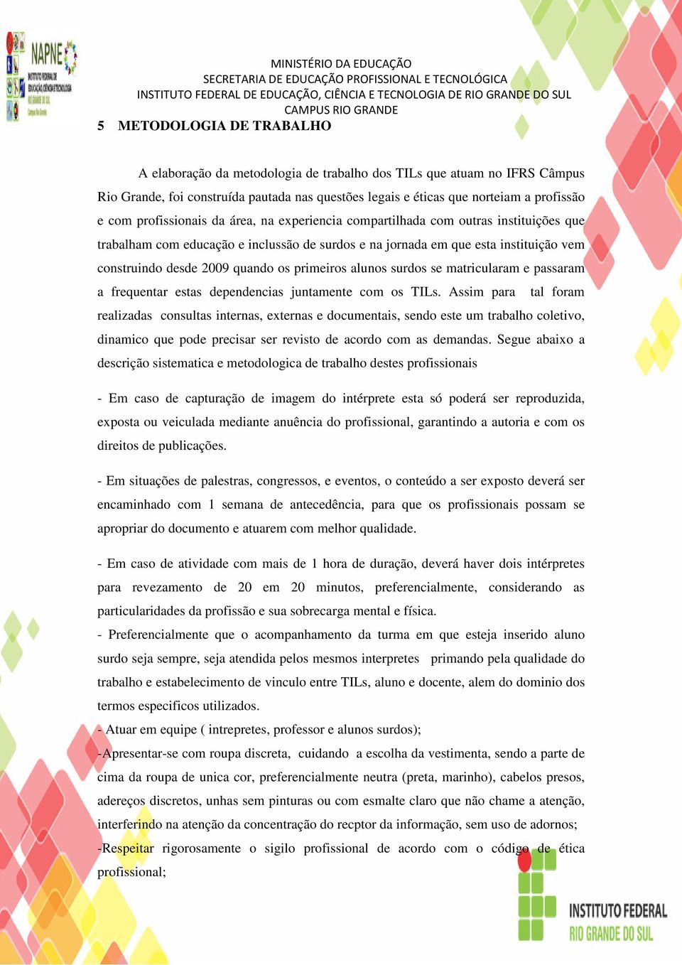 primeiros alunos surdos se matricularam e passaram a frequentar estas dependencias juntamente com os TILs.