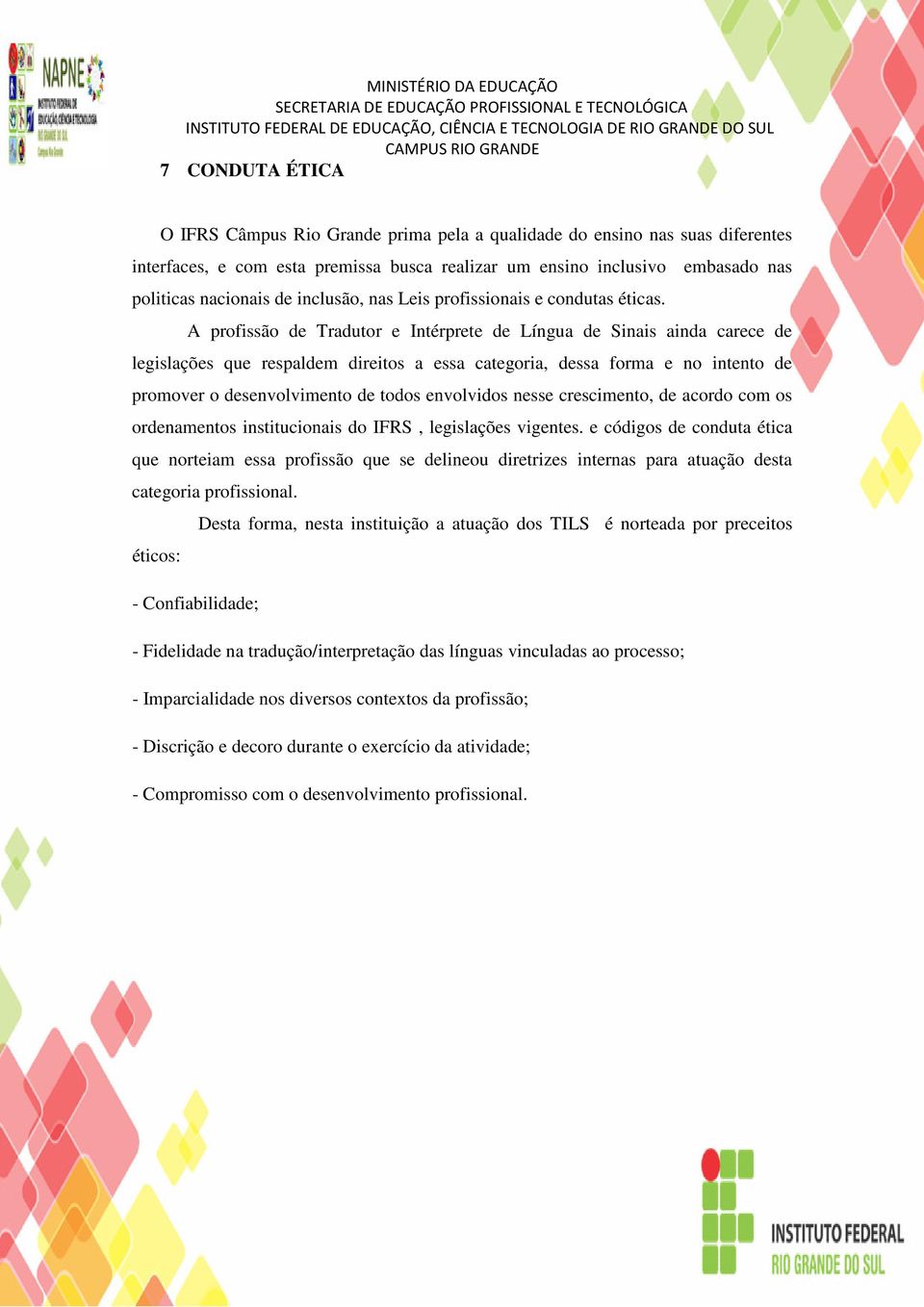 A profissão de Tradutor e Intérprete de Língua de Sinais ainda carece de legislações que respaldem direitos a essa categoria, dessa forma e no intento de promover o desenvolvimento de todos