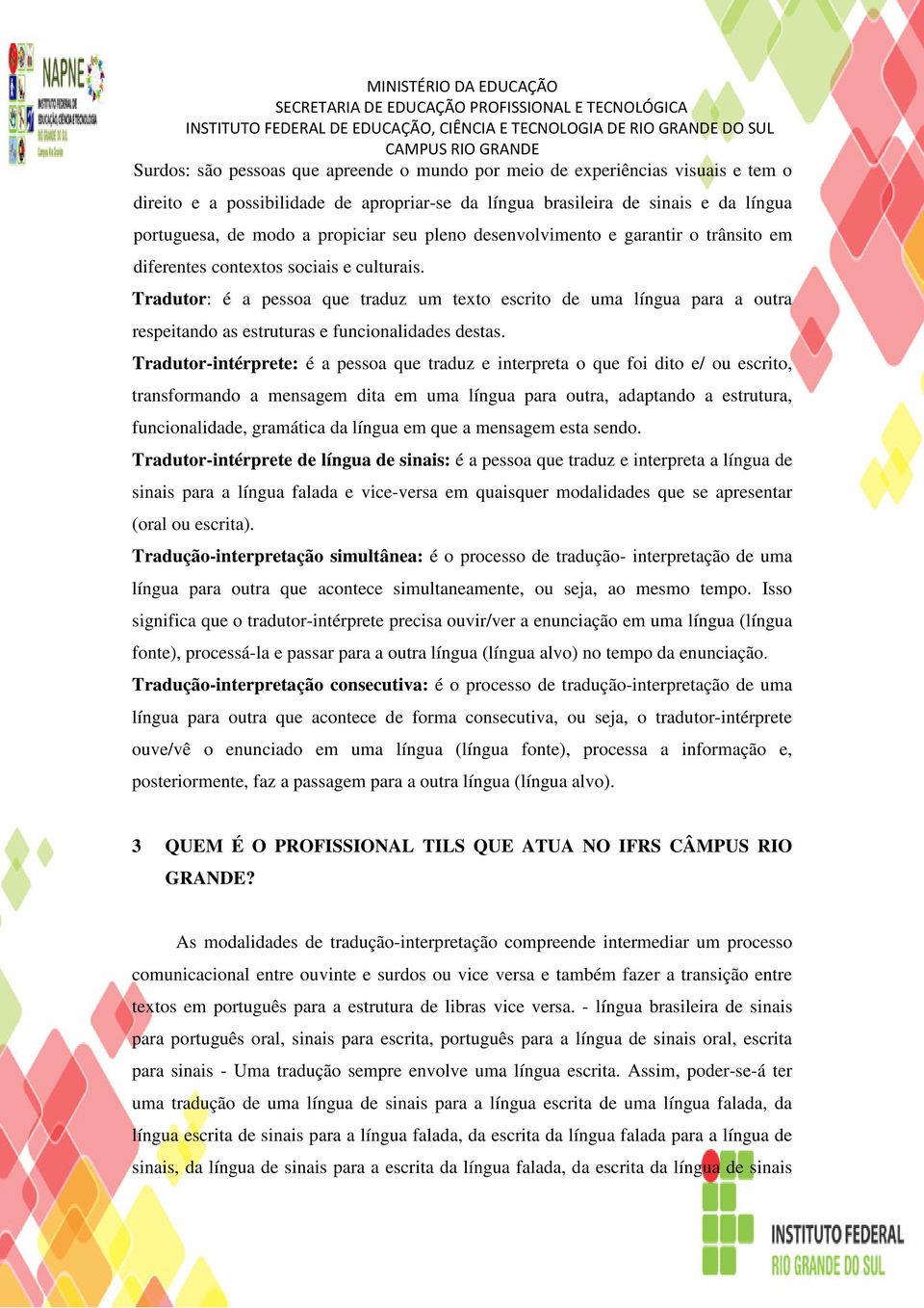 Tradutor: é a pessoa que traduz um texto escrito de uma língua para a outra respeitando as estruturas e funcionalidades destas.