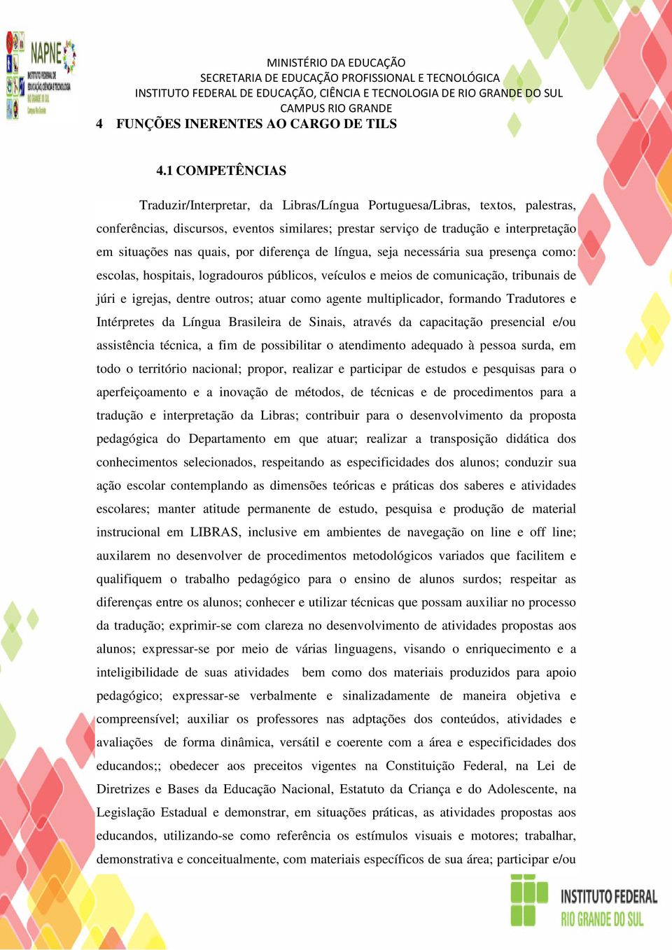 quais, por diferença de língua, seja necessária sua presença como: escolas, hospitais, logradouros públicos, veículos e meios de comunicação, tribunais de júri e igrejas, dentre outros; atuar como